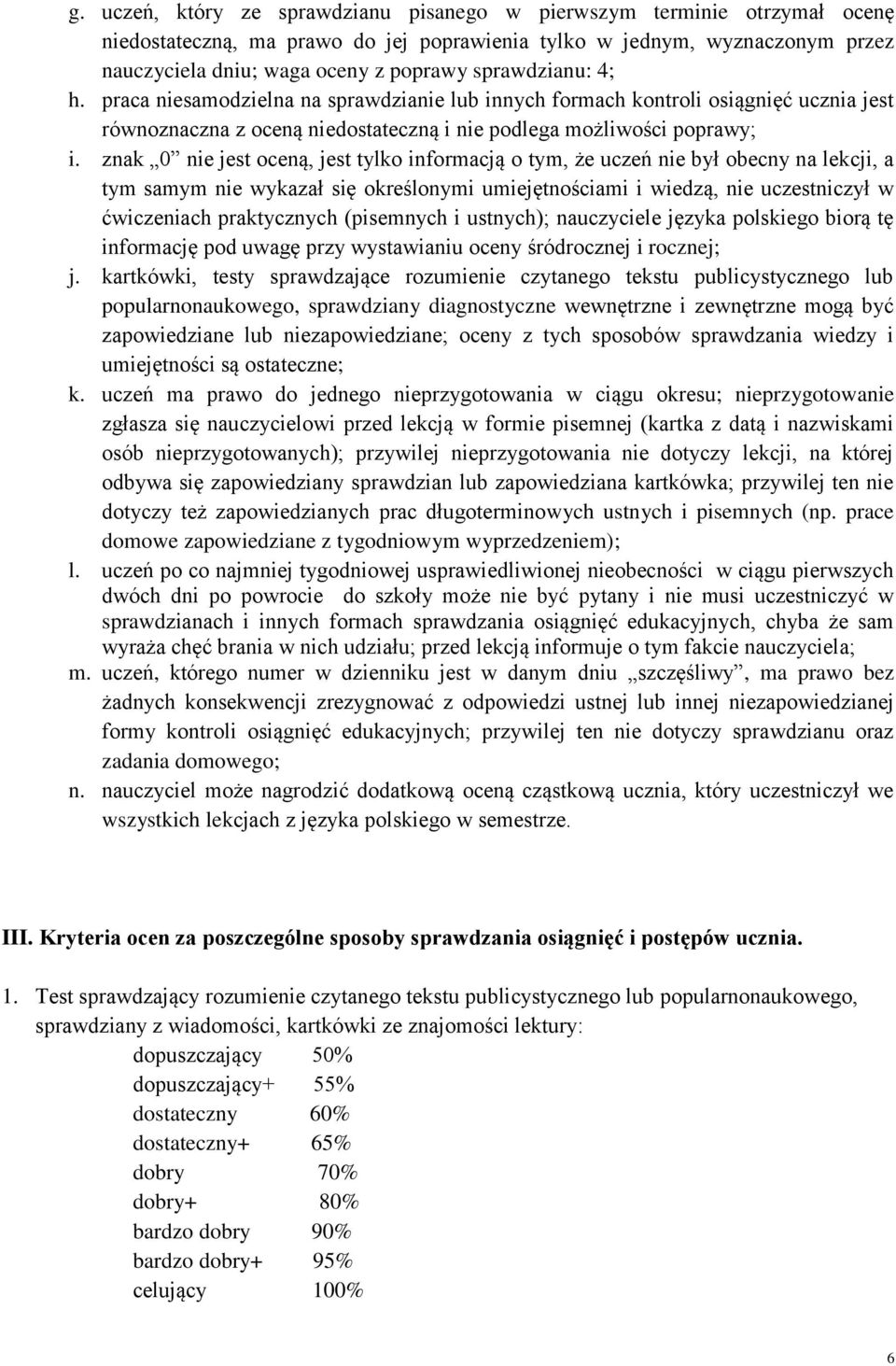 znak 0 nie jest oceną, jest tylko informacją o tym, że uczeń nie był obecny na lekcji, a tym samym nie wykazał się określonymi umiejętnościami i wiedzą, nie uczestniczył w ćwiczeniach praktycznych