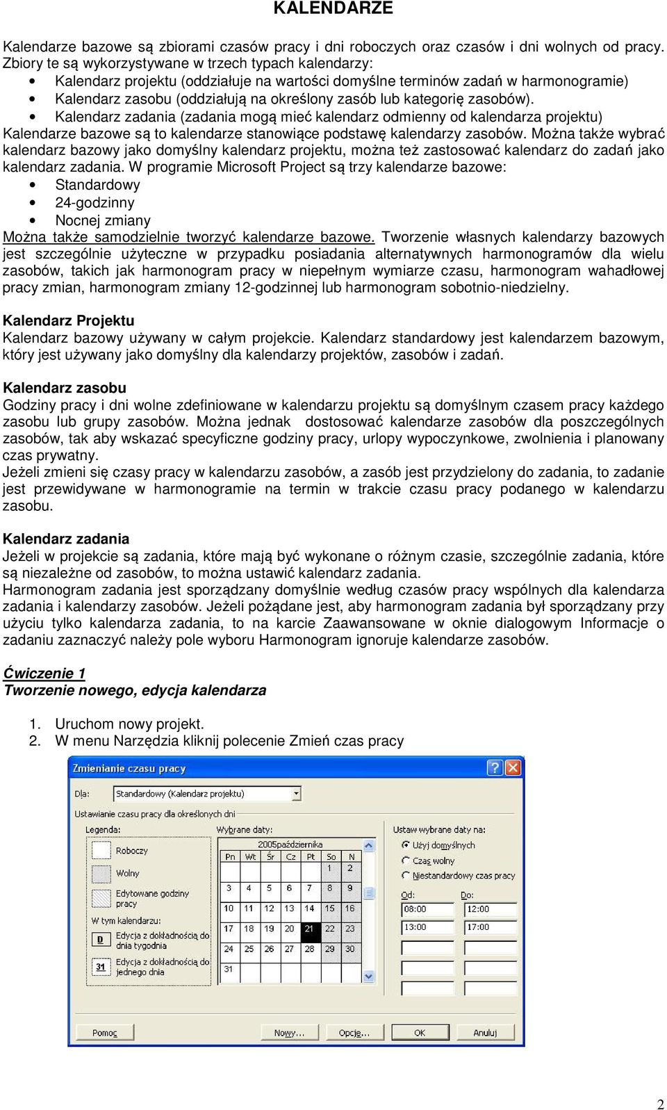 kategorię zasobów). Kalendarz zadania (zadania mogą mieć kalendarz odmienny od kalendarza projektu) Kalendarze bazowe są to kalendarze stanowiące podstawę kalendarzy zasobów.