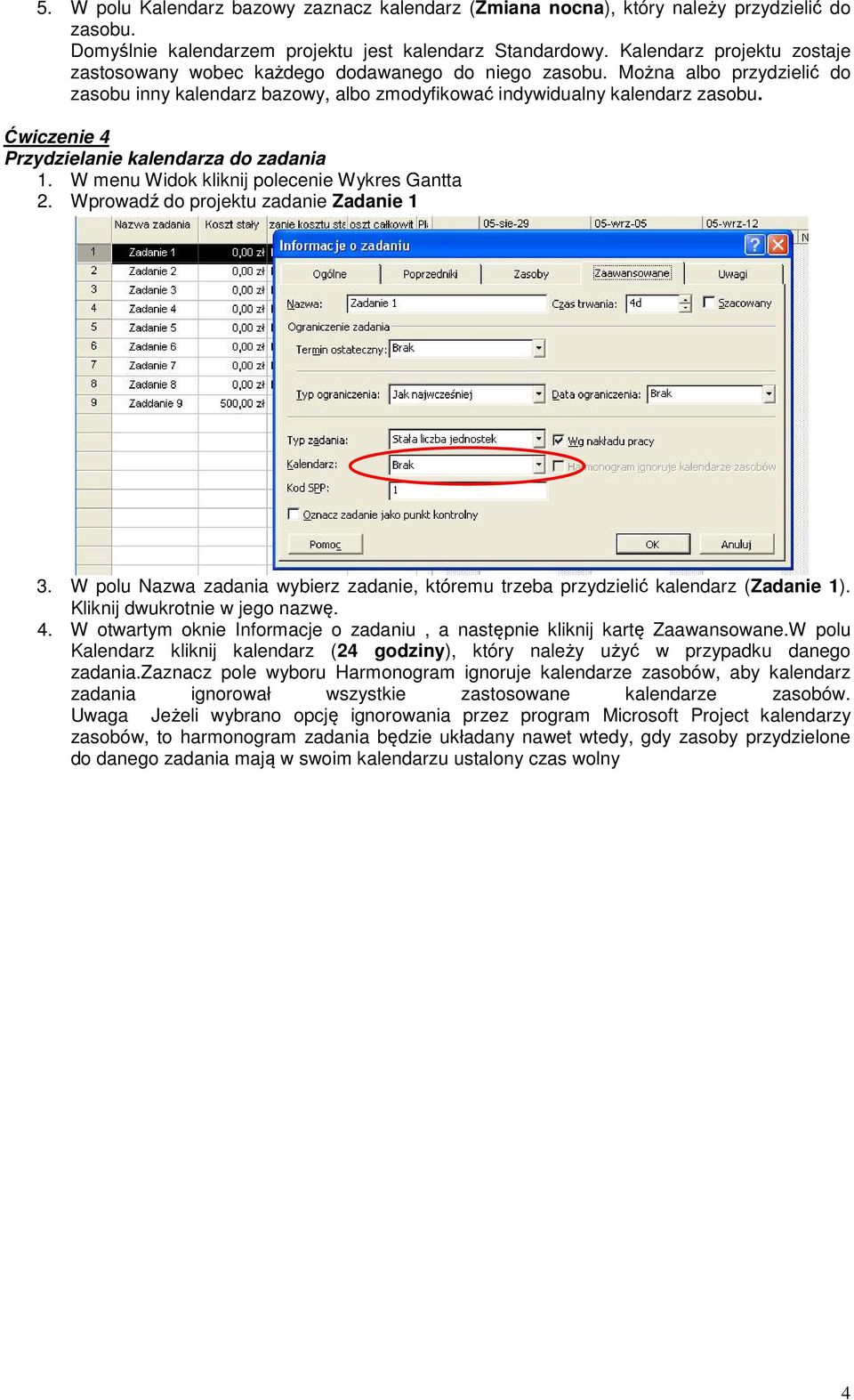 Ćwiczenie 4 Przydzielanie kalendarza do zadania 1. W menu Widok kliknij polecenie Wykres Gantta 2. Wprowadź do projektu zadanie Zadanie 1 3.