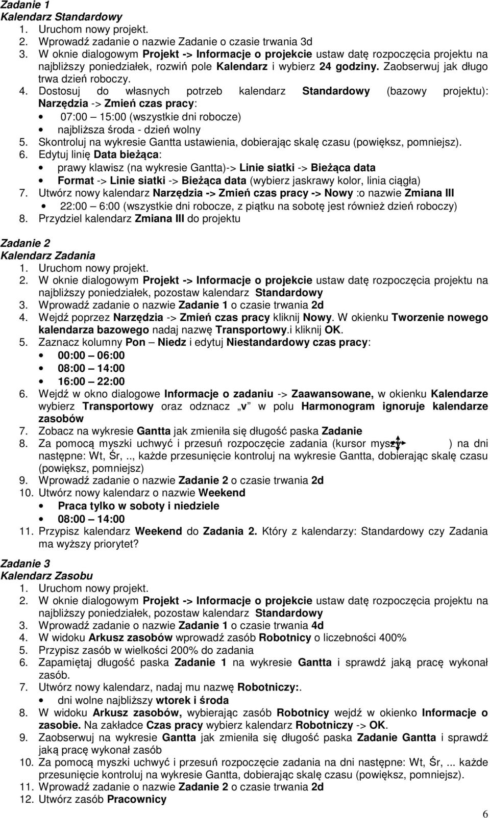 Dostosuj do własnych potrzeb kalendarz Standardowy (bazowy projektu): Narzędzia -> Zmień czas pracy: 07:00 15:00 (wszystkie dni robocze) najbliższa środa - dzień wolny 5.