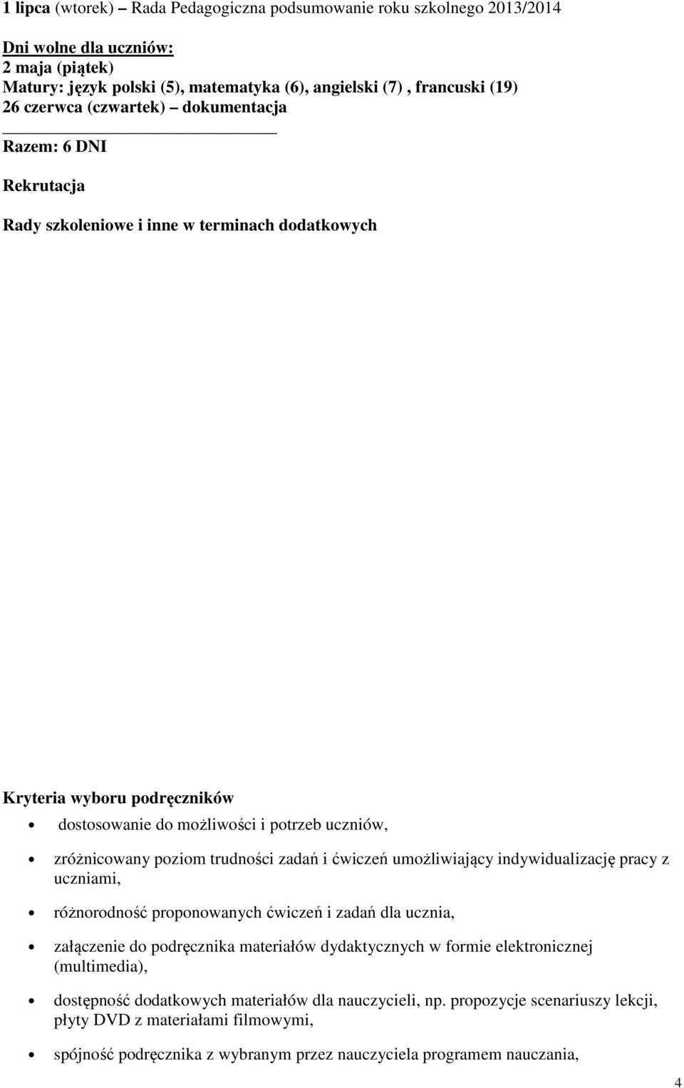 trudności zadań i ćwiczeń umożliwiający indywidualizację pracy z uczniami, różnorodność proponowanych ćwiczeń i zadań dla ucznia, załączenie do podręcznika materiałów dydaktycznych w formie