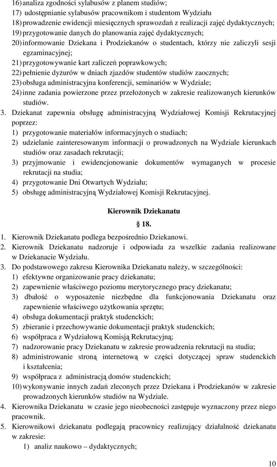 poprawkowych; 22) pełnienie dyŝurów w dniach zjazdów studentów studiów zaocznych; 23) obsługa administracyjna konferencji, seminariów w Wydziale; 24) inne zadania powierzone przez przełoŝonych w