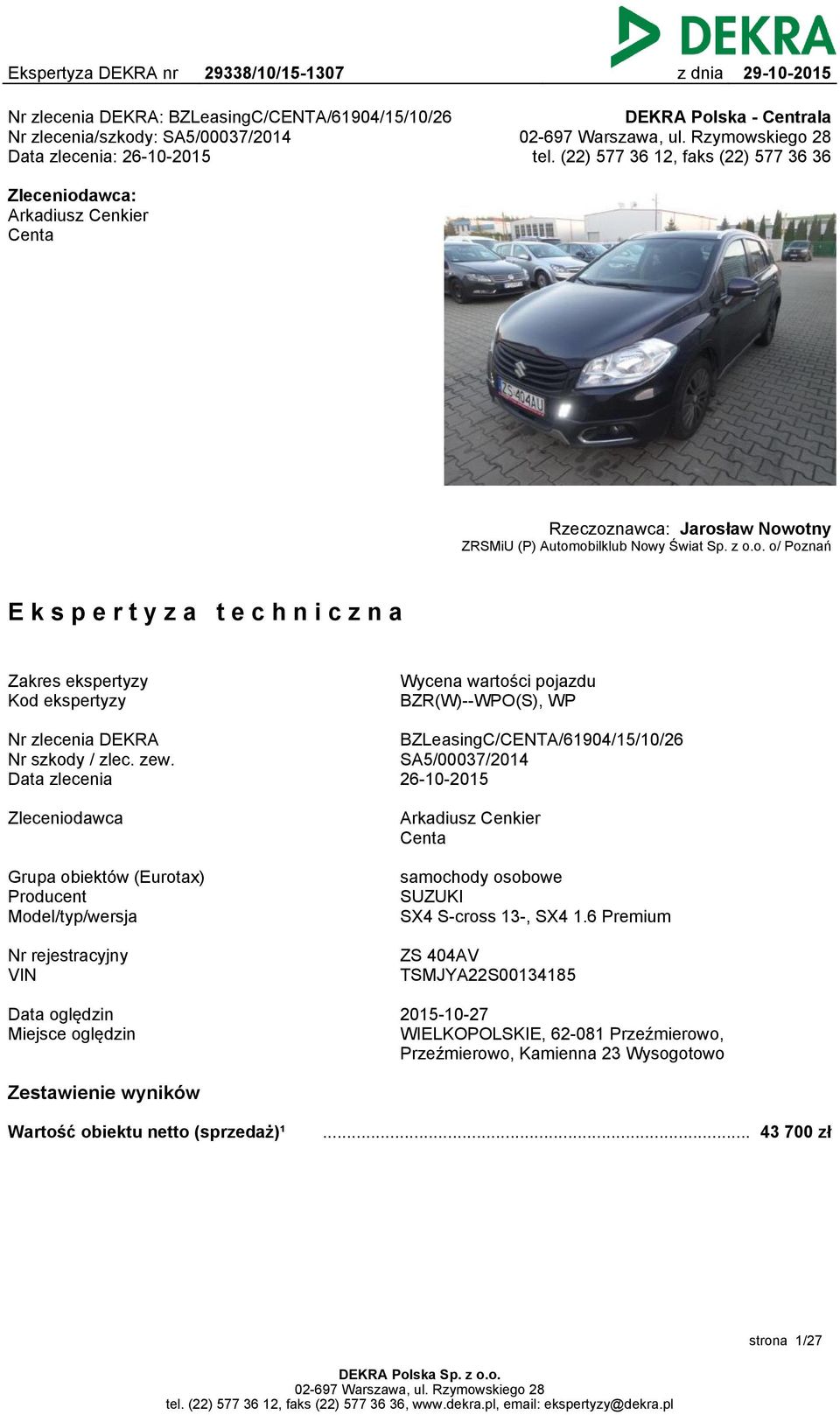zew. Data zlecenia BZLeasingC/CENTA/61904/15/10/26 SA5/00037/2014 26-10-2015 Zleceniodawca Arkadiusz Cenkier Centa Grupa obiektów (Eurotax) Producent Model/typ/wersja samochody osobowe SUZUKI SX4