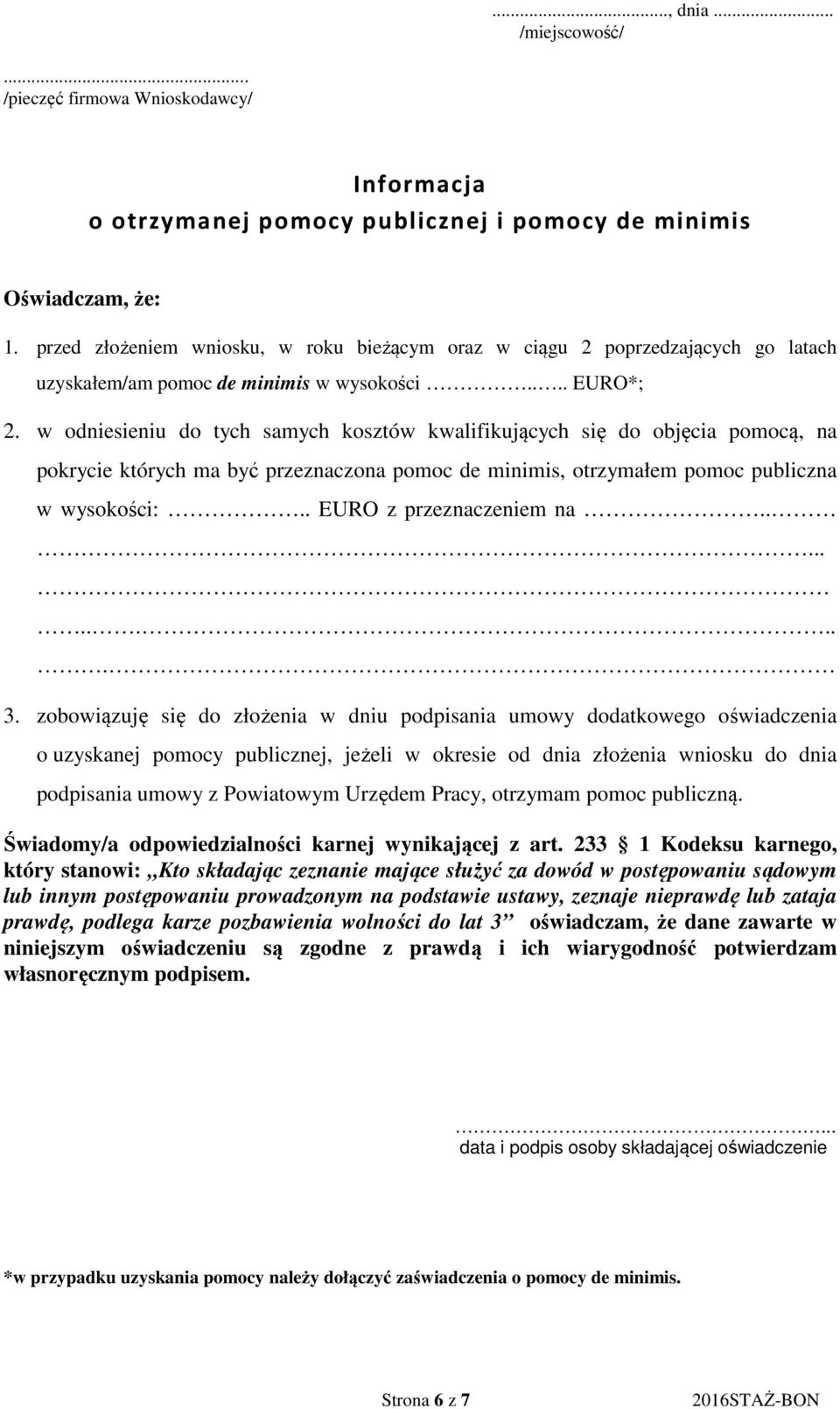 w odniesieniu do tych samych kosztów kwalifikujących się do objęcia pomocą, na pokrycie których ma być przeznaczona pomoc de minimis, otrzymałem pomoc publiczna w wysokości:.. EURO z przeznaczeniem na.