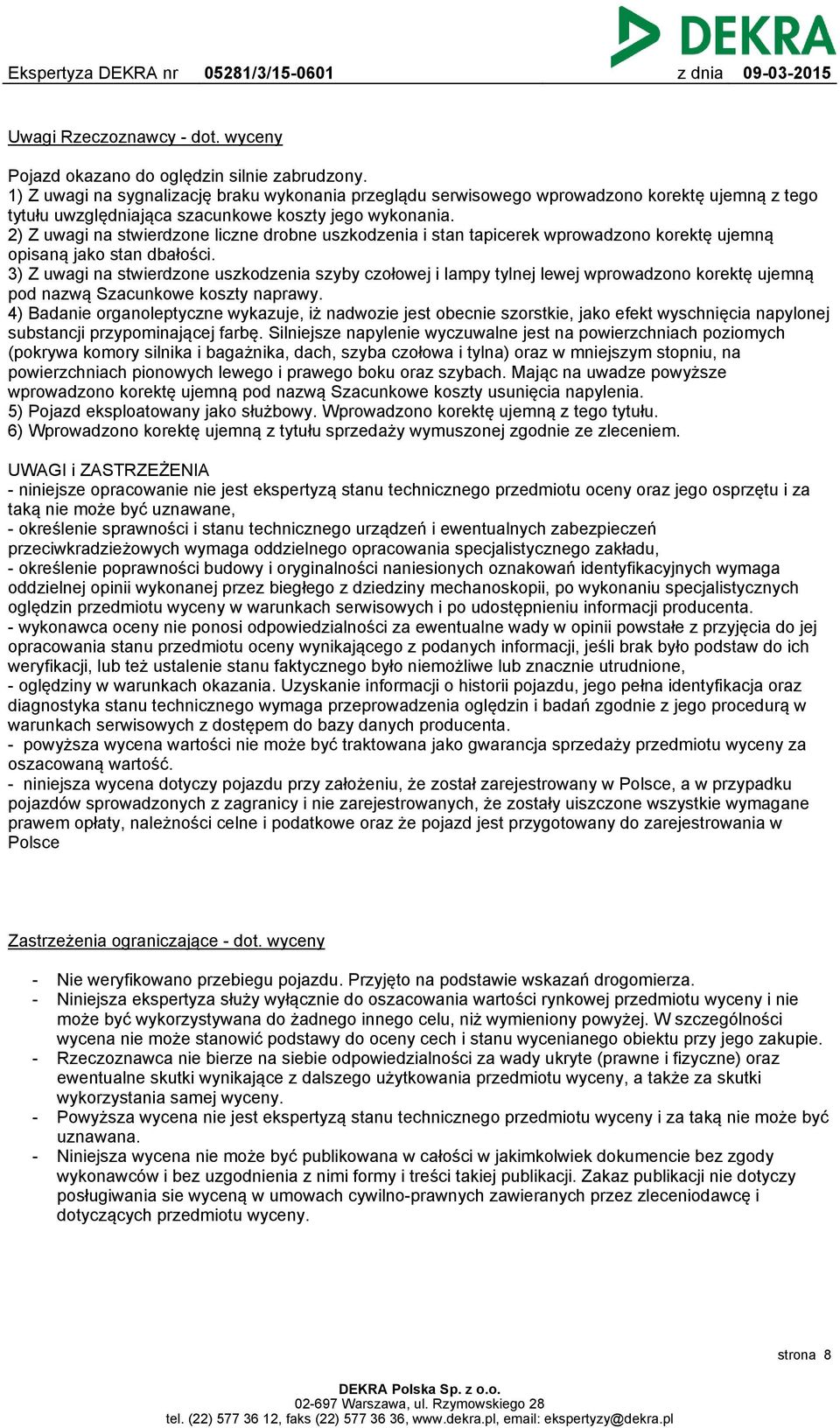 2) Z uwagi na stwierdzone liczne drobne uszkodzenia i stan tapicerek wprowadzono korektę ujemną opisaną jako stan dbałości.