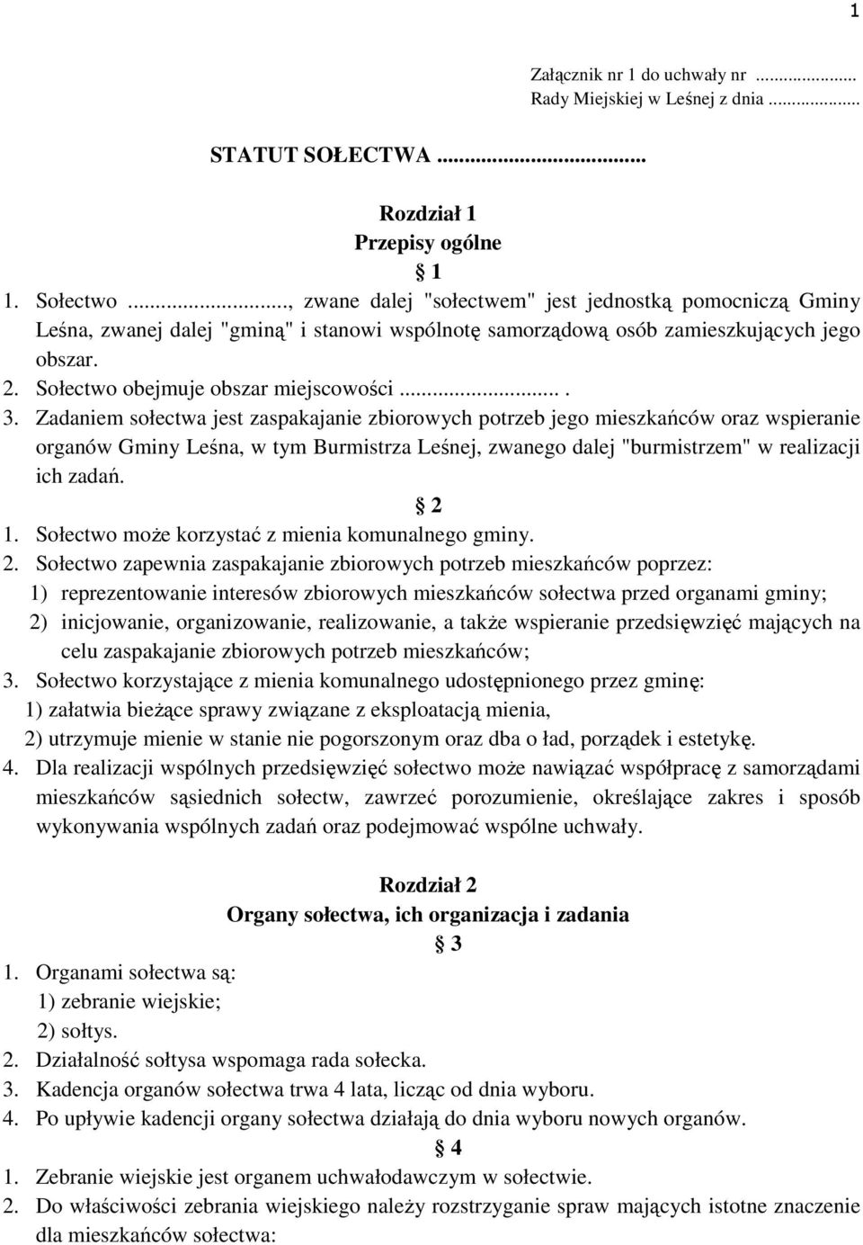 Zadaniem sołectwa jest zaspakajanie zbiorowych potrzeb jego mieszkańców oraz wspieranie organów Gminy Leśna, w tym Burmistrza Leśnej, zwanego dalej "burmistrzem" w realizacji ich zadań. 2 1.