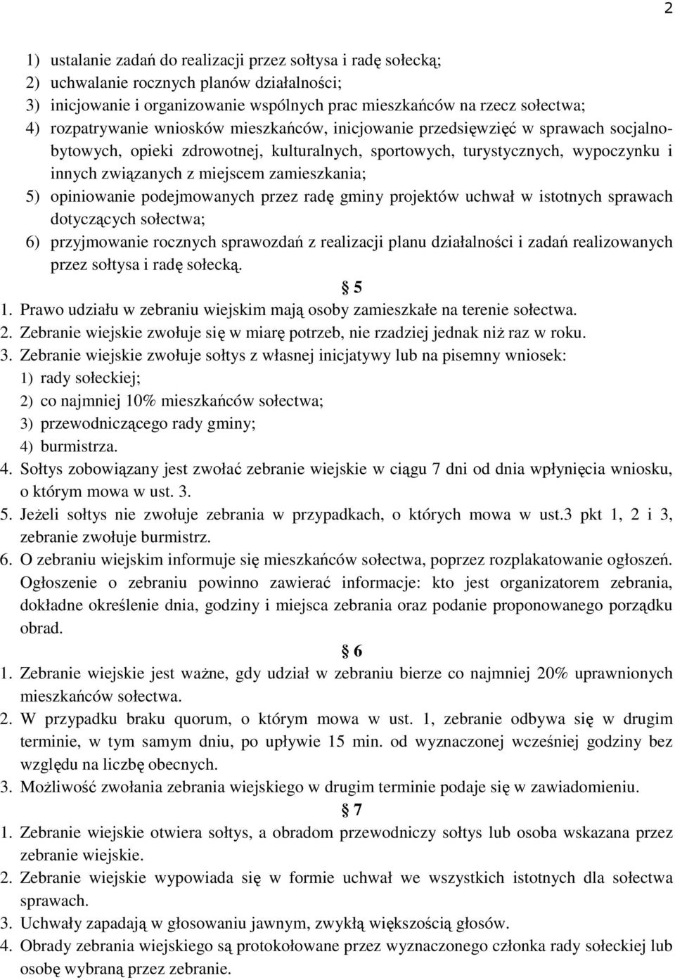 zamieszkania; 5) opiniowanie podejmowanych przez radę gminy projektów uchwał w istotnych sprawach dotyczących sołectwa; 6) przyjmowanie rocznych sprawozdań z realizacji planu działalności i zadań