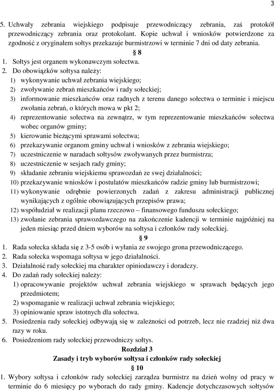 Do obowiązków sołtysa należy: 1) wykonywanie uchwał zebrania wiejskiego; 2) zwoływanie zebrań mieszkańców i rady sołeckiej; 3) informowanie mieszkańców oraz radnych z terenu danego sołectwa o