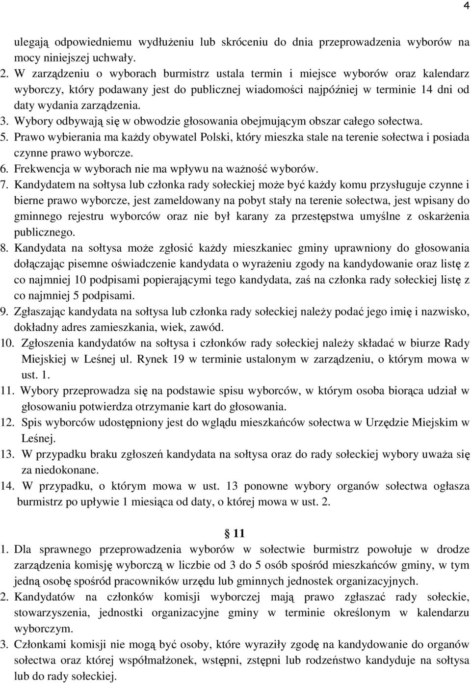 Wybory odbywają się w obwodzie głosowania obejmującym obszar całego sołectwa. 5. Prawo wybierania ma każdy obywatel Polski, który mieszka stale na terenie sołectwa i posiada czynne prawo wyborcze. 6.