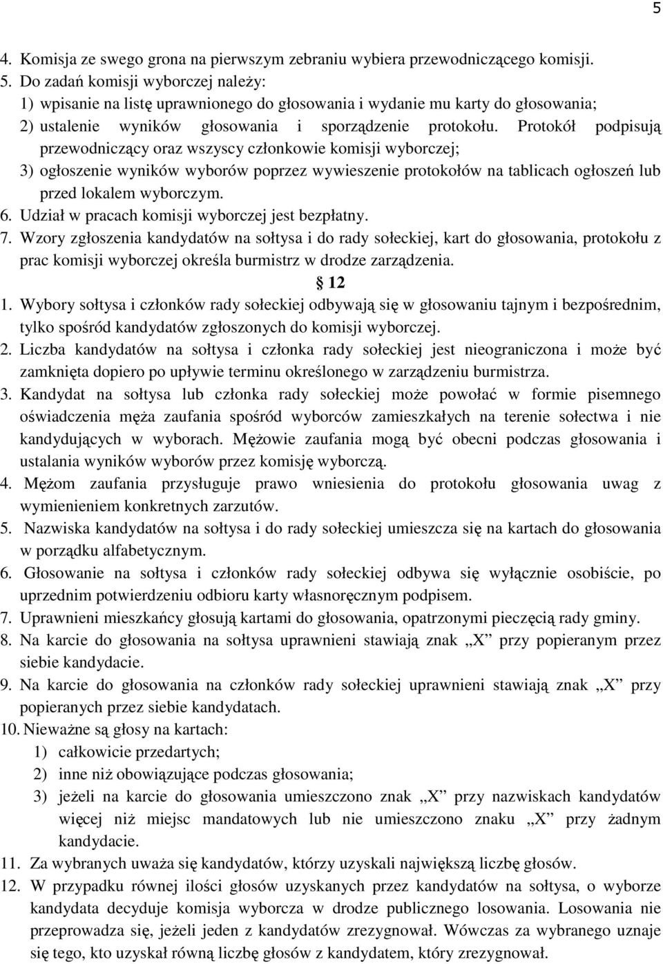 Protokół podpisują przewodniczący oraz wszyscy członkowie komisji wyborczej; 3) ogłoszenie wyników wyborów poprzez wywieszenie protokołów na tablicach ogłoszeń lub przed lokalem wyborczym. 6.