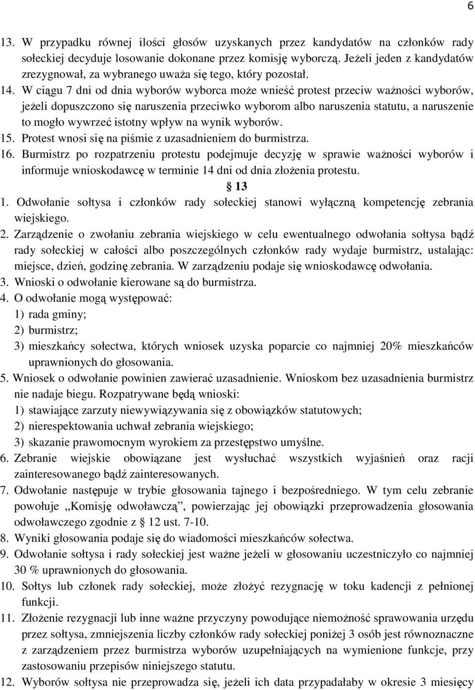 W ciągu 7 dni od dnia wyborów wyborca może wnieść protest przeciw ważności wyborów, jeżeli dopuszczono się naruszenia przeciwko wyborom albo naruszenia statutu, a naruszenie to mogło wywrzeć istotny