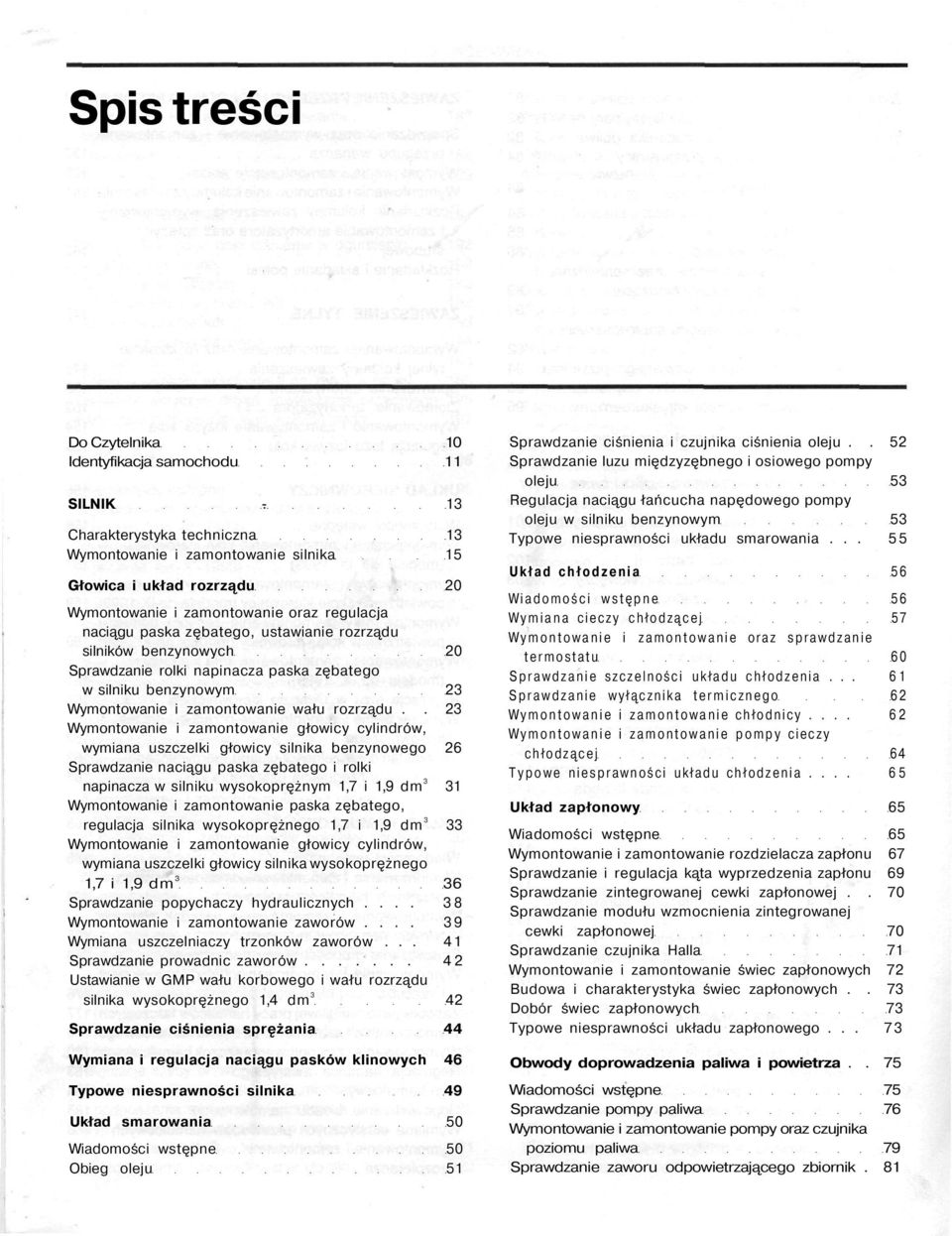 . 23 Wymontowanie i zamontowanie głowicy cylindrów, wymiana uszczelki głowicy silnika benzynowego 26 Sprawdzanie naciągu paska zębatego i rolki napinacza w silniku wysokoprężnym 1,7 i 1,9 dm 3 31