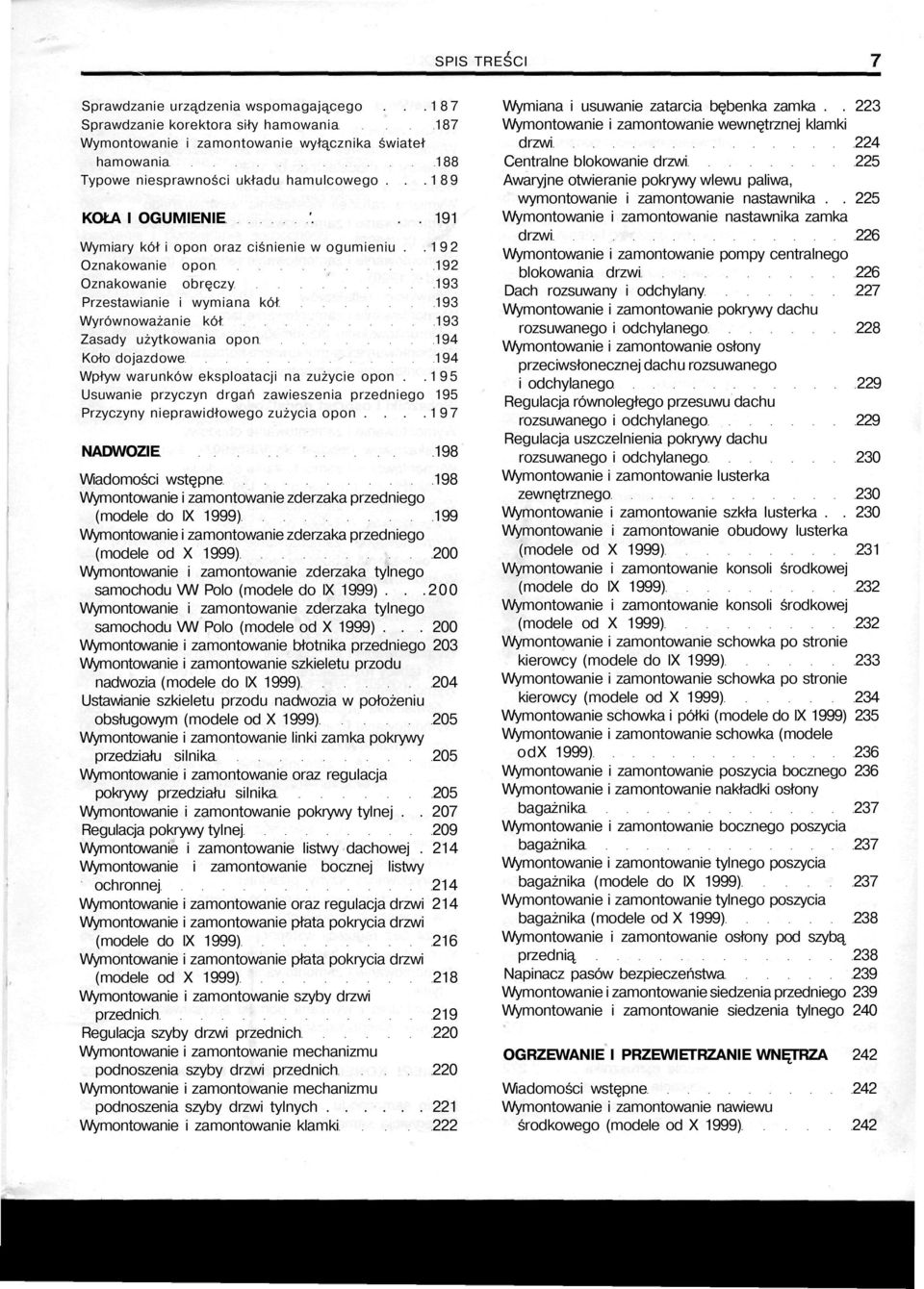 .192 Oznakowanie opon 192 Oznakowanie obręczy 193 Przestawianie i wymiana kół 193 Wyrównoważanie kół 193 Zasady użytkowania opon 194 Koło dojazdowe 194 Wpływ warunków eksploatacji na zużycie opon.