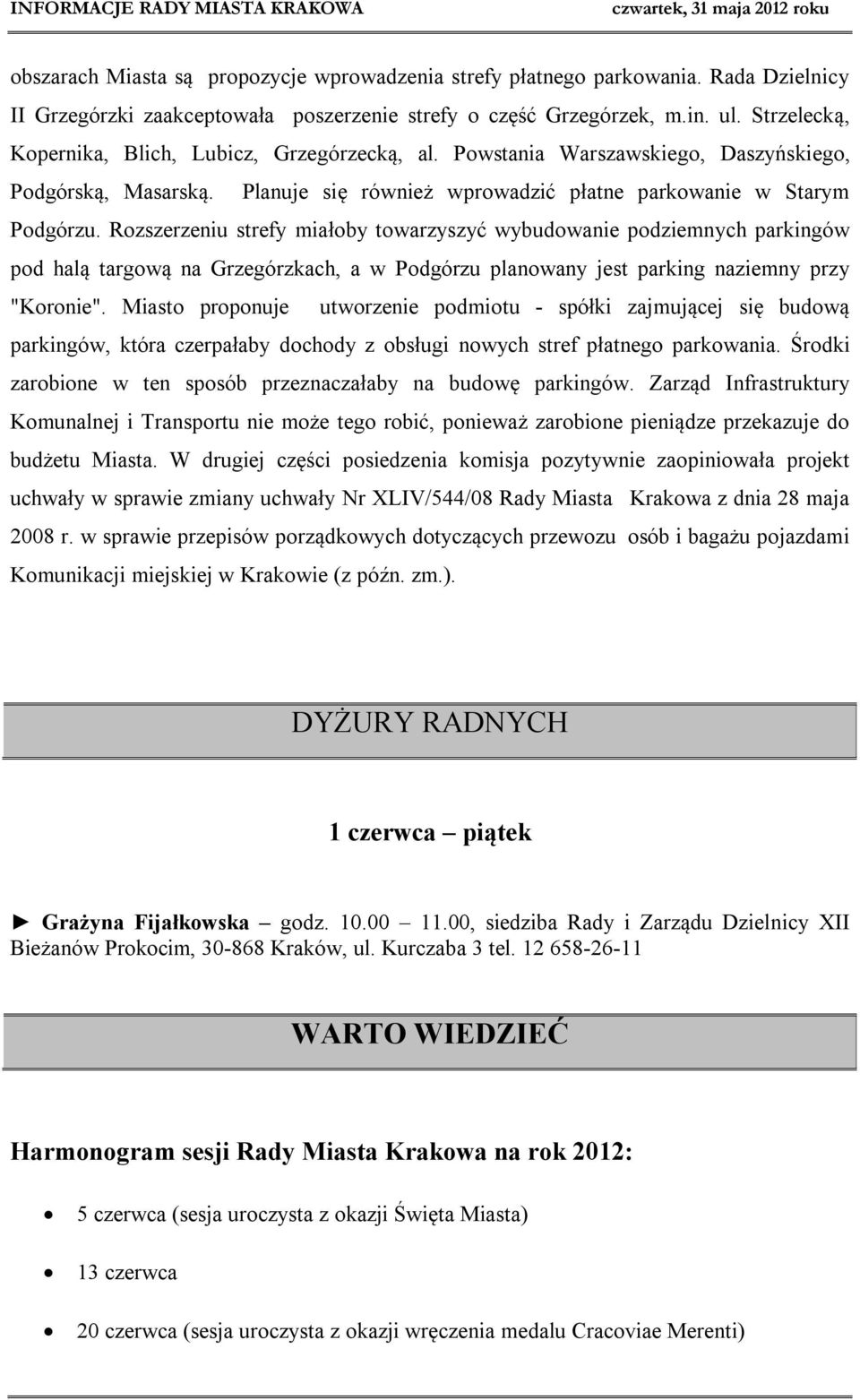 Rozszerzeniu strefy miałoby towarzyszyć wybudowanie podziemnych parkingów pod halą targową na Grzegórzkach, a w Podgórzu planowany jest parking naziemny przy "Koronie".