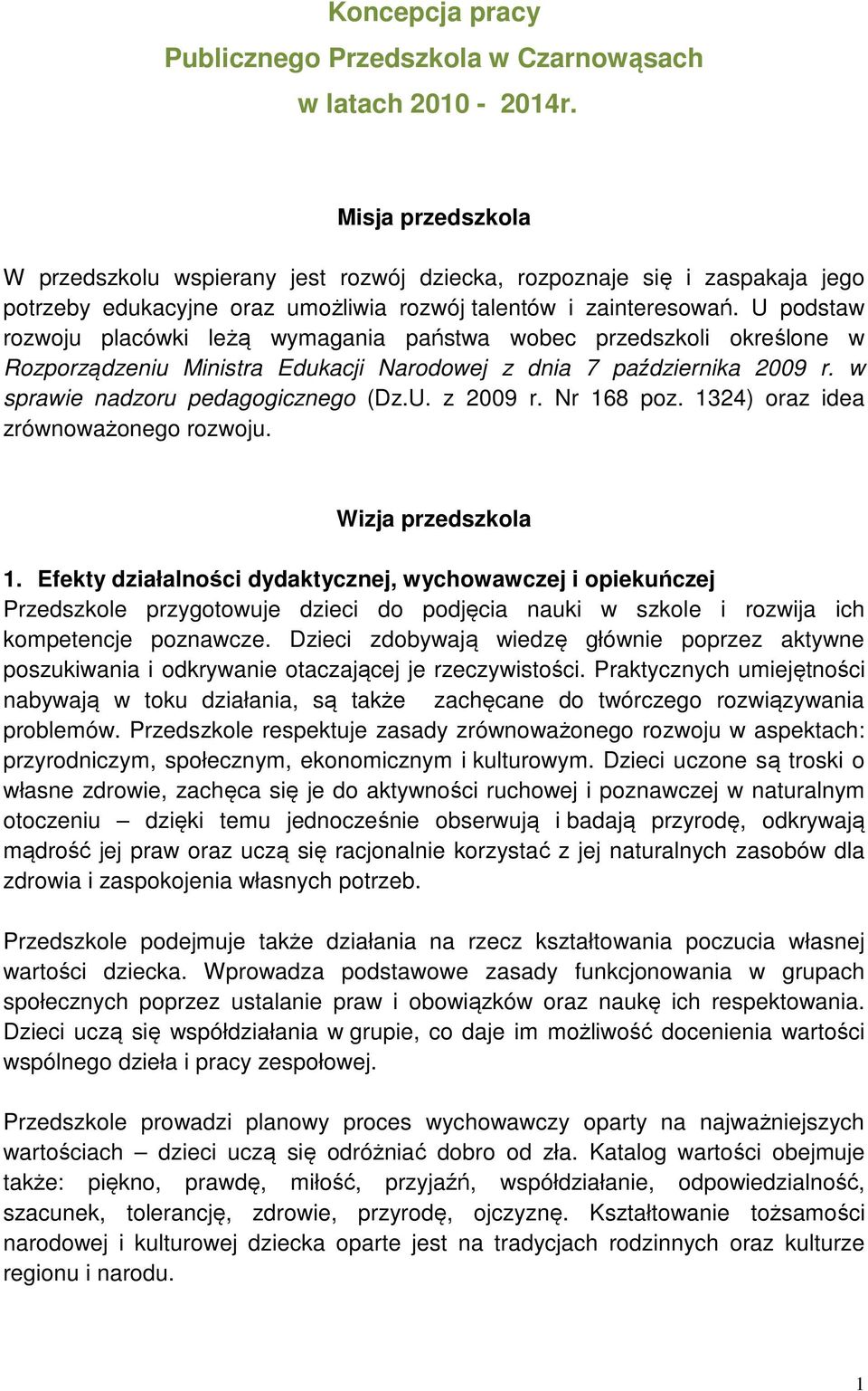 U podstaw rozwoju placówki leżą wymagania państwa wobec przedszkoli określone w Rozporządzeniu Ministra Edukacji Narodowej z dnia 7 października 2009 r. w sprawie nadzoru (Dz.U. z 2009 r. Nr 168 poz.