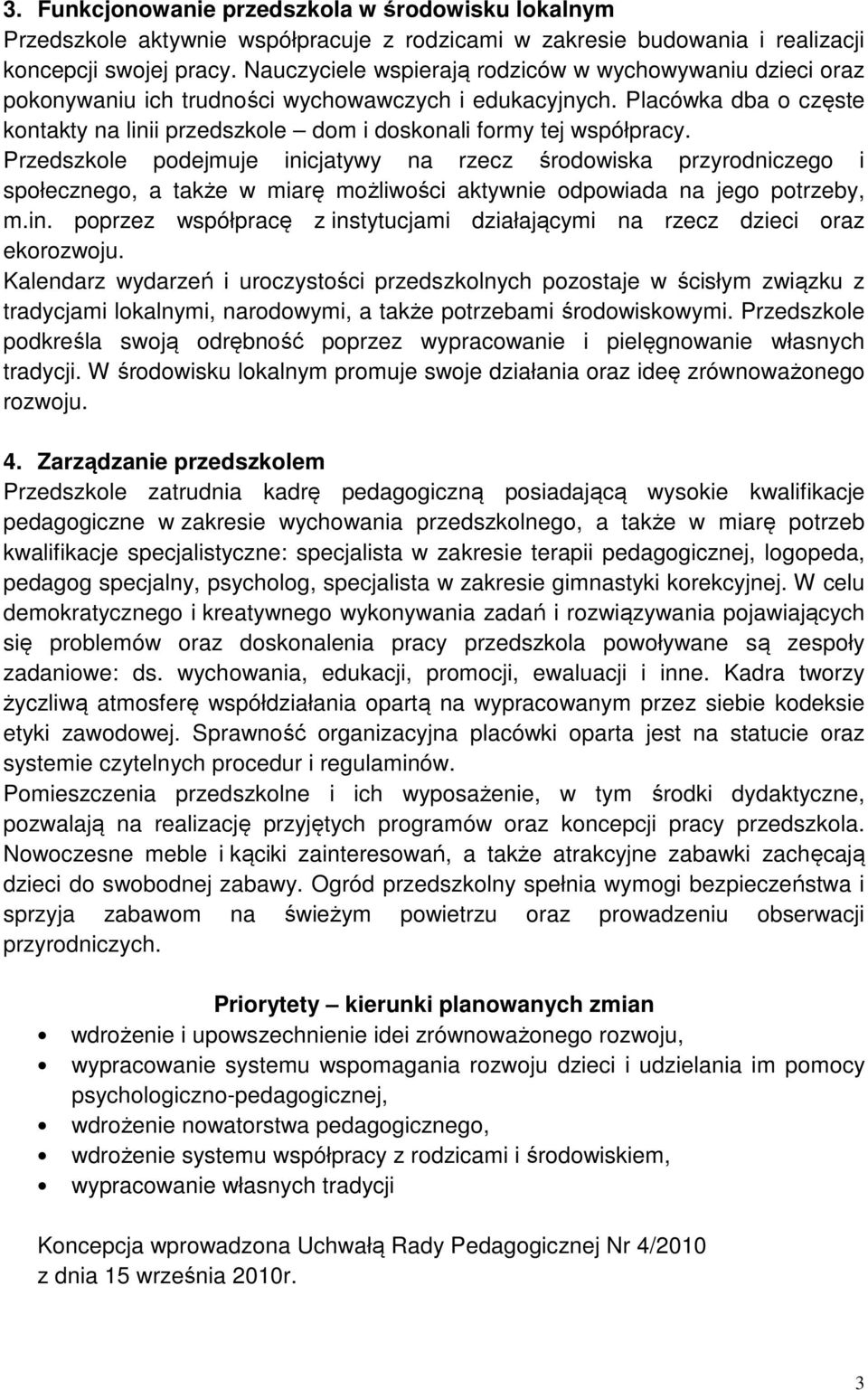 Placówka dba o częste kontakty na linii przedszkole dom i doskonali formy tej współpracy.