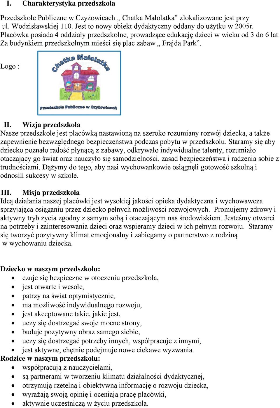 Wizja przedszkola Nasze przedszkole jest placówką nastawioną na szeroko rozumiany rozwój dziecka, a także zapewnienie bezwzględnego bezpieczeństwa podczas pobytu w przedszkolu.