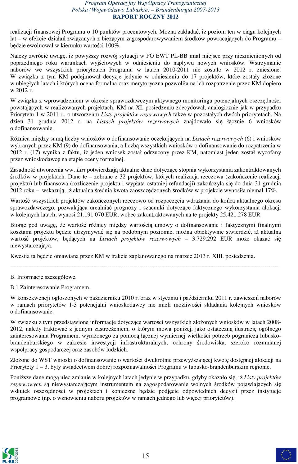 Należy zwrócić uwagę, iż powyższy rozwój sytuacji w PO EWT PL-BB miał miejsce przy niezmienionych od poprzedniego roku warunkach wyjściowych w odniesieniu do napływu nowych wniosków.