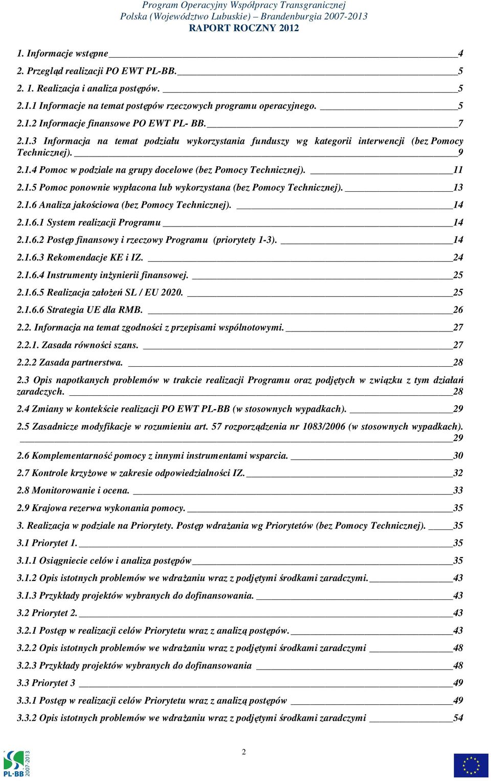 13 2.1.6 Analiza jakościowa (bez Pomocy Technicznej). 14 2.1.6.1 System realizacji Programu 14 2.1.6.2 Postęp finansowy i rzeczowy Programu (priorytety 1-3). 14 2.1.6.3 Rekomendacje KE i IZ. 24 2.1.6.4 Instrumenty inżynierii finansowej.