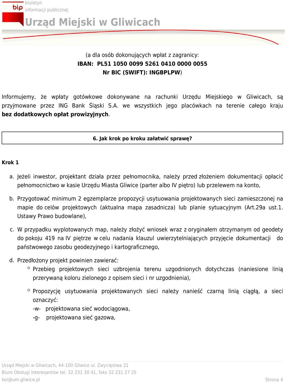 Jeżeli inwestor, projektant działa przez pełnomocnika, należy przed złożeniem dokumentacji opłacić pełnomocnictwo w kasie Urzędu Miasta Gliwice (parter albo IV piętro) lub przelewem na konto, b.