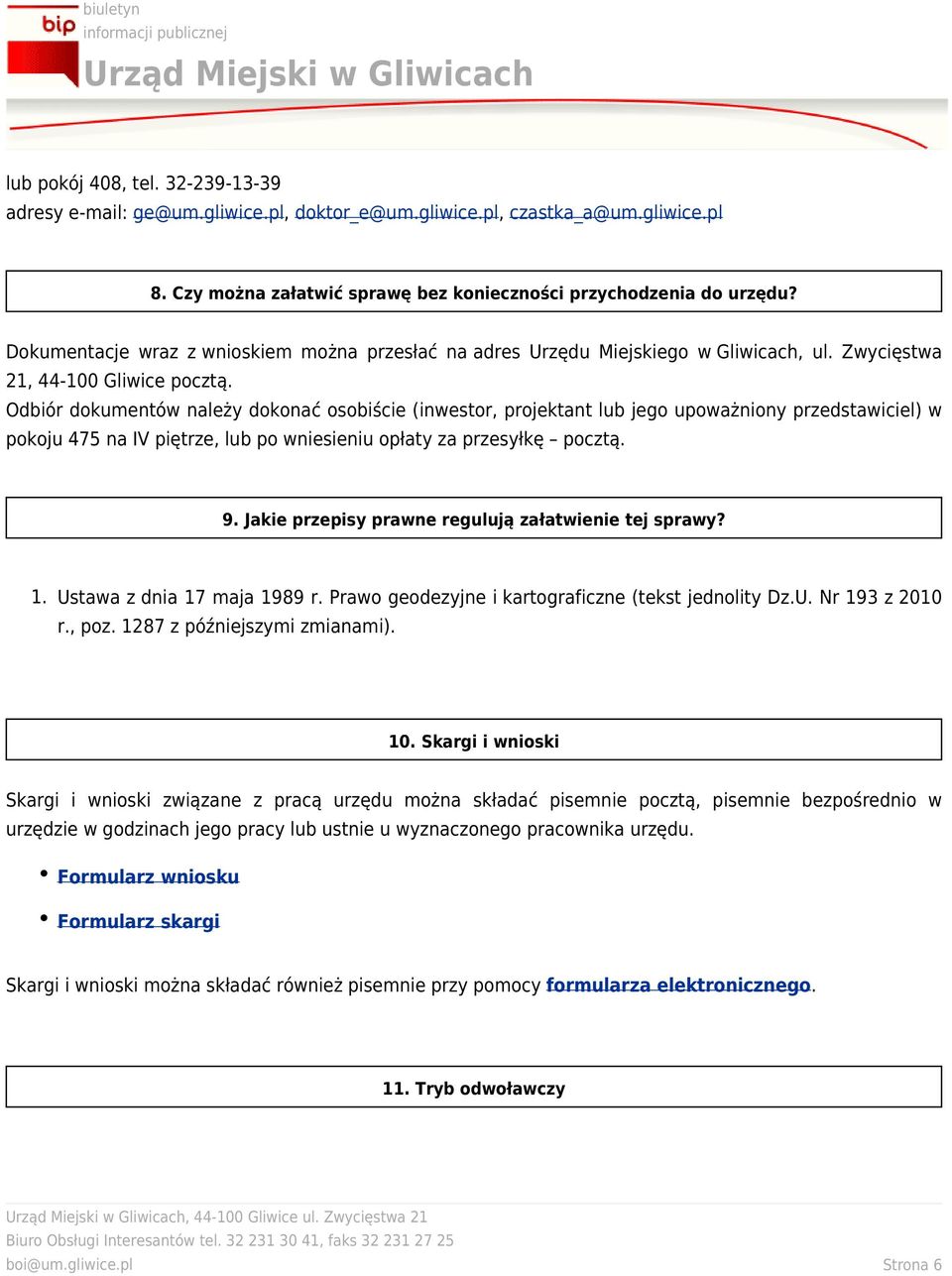 Odbiór dokumentów należy dokonać osobiście (inwestor, projektant lub jego upoważniony przedstawiciel) w pokoju 475 na IV piętrze, lub po wniesieniu opłaty za przesyłkę pocztą. 9.