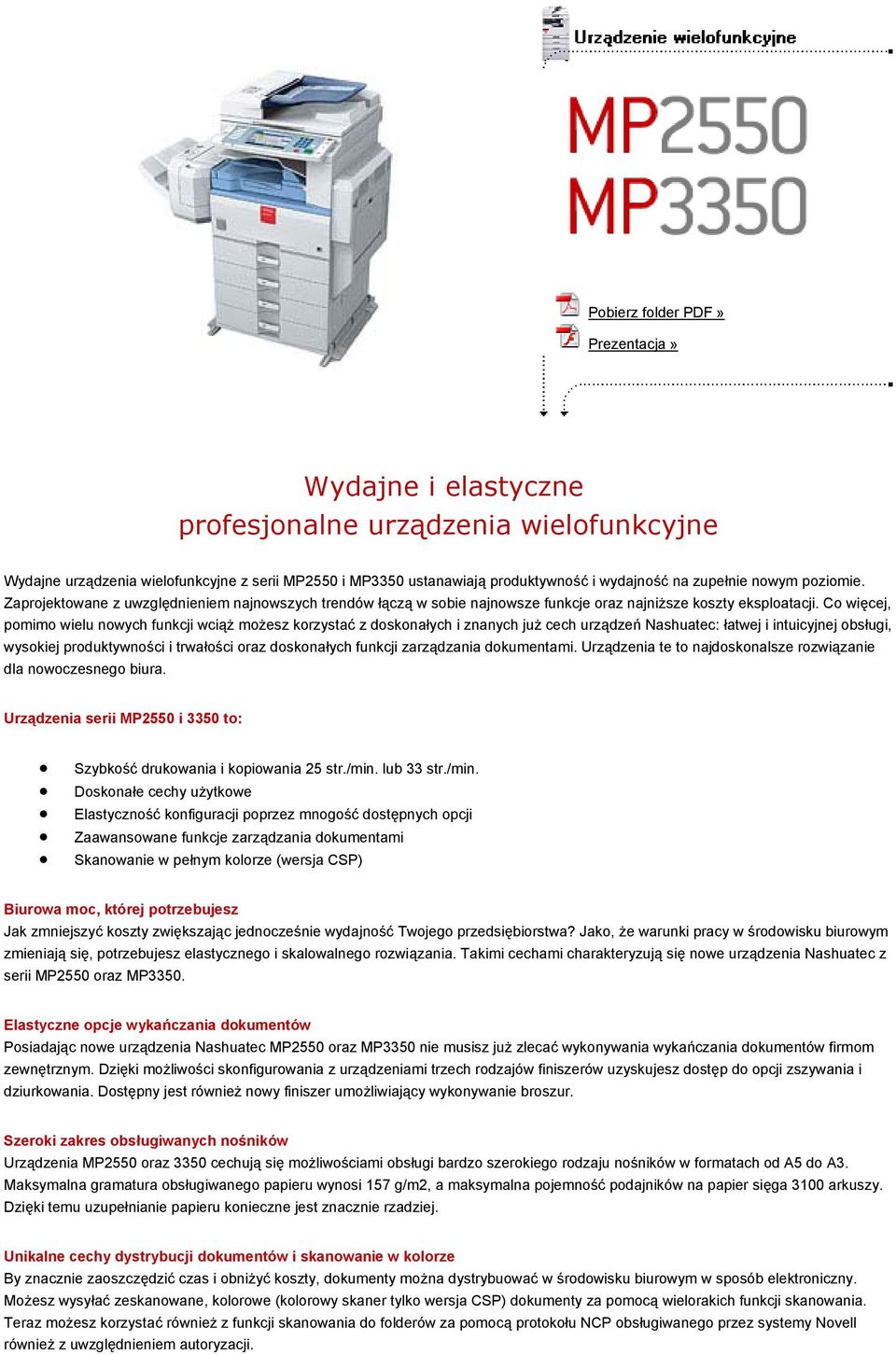 Co więcej, pomimo wielu nowych funkcji wciąż możesz korzystać z doskonałych i znanych już cech urządzeń Nashuatec: łatwej i intuicyjnej obsługi, wysokiej produktywności i trwałości oraz doskonałych