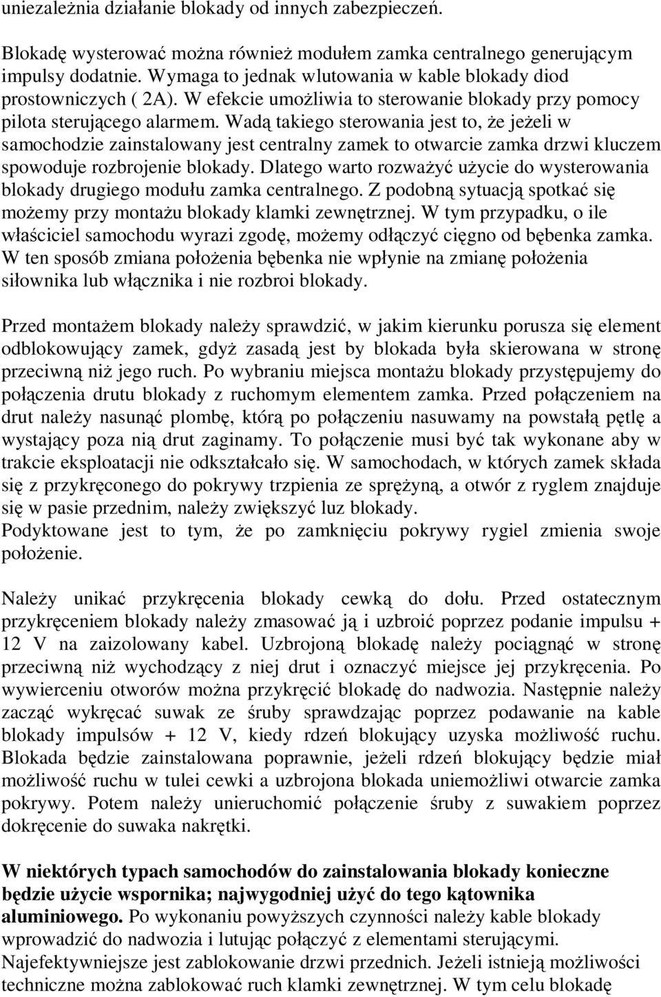 Wadą takiego sterowania jest to, że jeżeli w samochodzie zainstalowany jest centralny zamek to otwarcie zamka drzwi kluczem spowoduje rozbrojenie blokady.