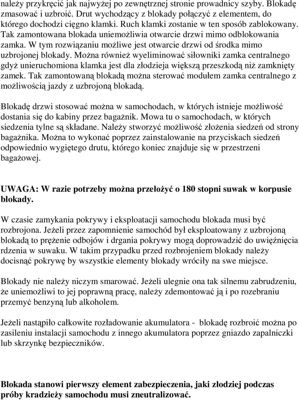 W tym rozwiązaniu możliwe jest otwarcie drzwi od środka mimo uzbrojonej blokady.