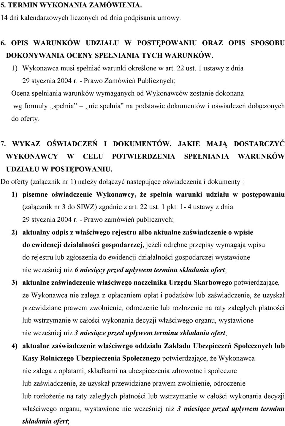 - Prawo Zamówień Publicznych; Ocena spełniania warunków wymaganych od Wykonawców zostanie dokonana wg formuły spełnia nie spełnia na podstawie dokumentów i oświadczeń dołączonych do oferty. 7.