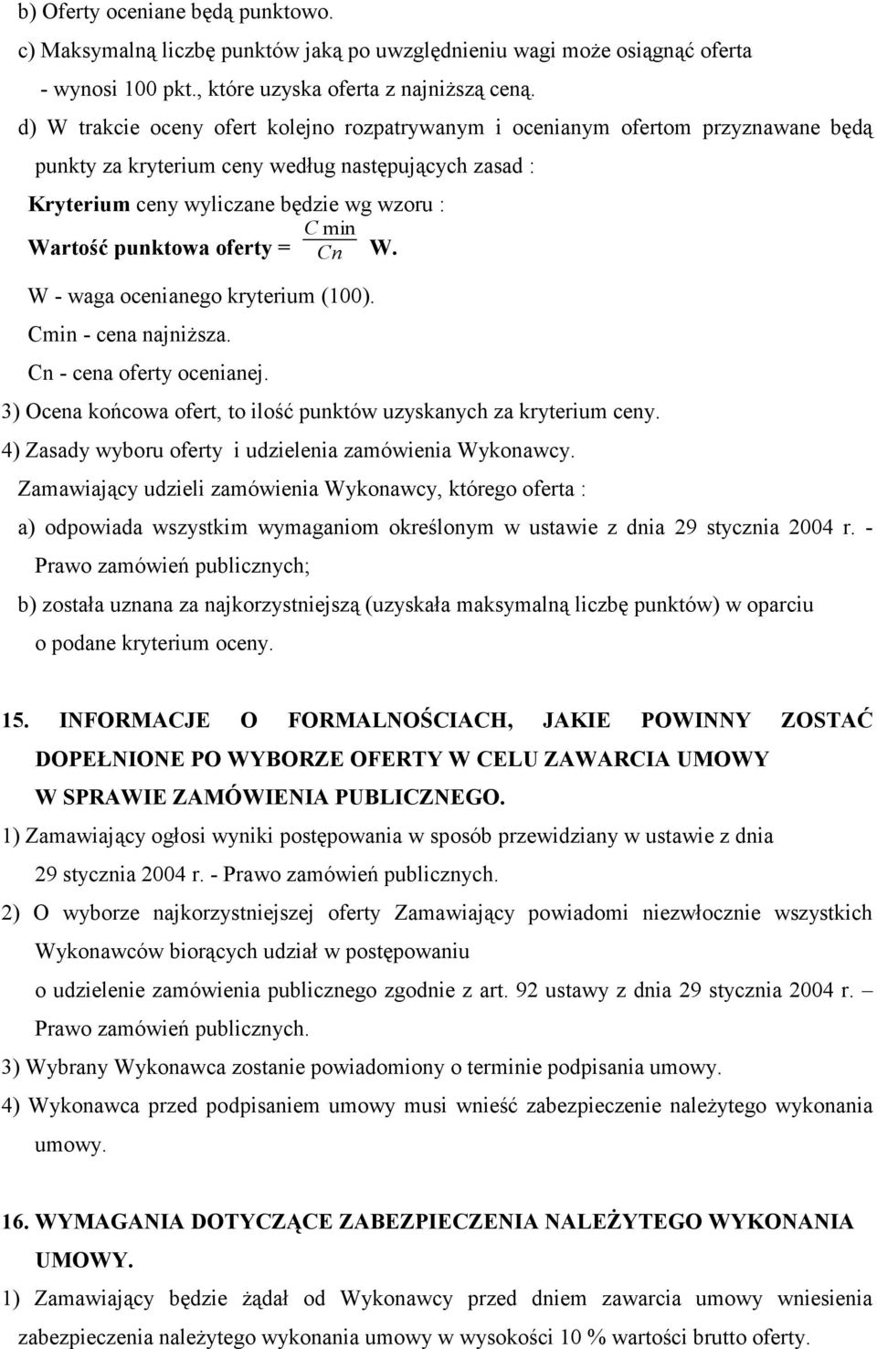 oferty = C min Cn W. W - waga ocenianego kryterium (100). Cmin - cena najniższa. Cn - cena oferty ocenianej. 3) Ocena końcowa ofert, to ilość punktów uzyskanych za kryterium ceny.