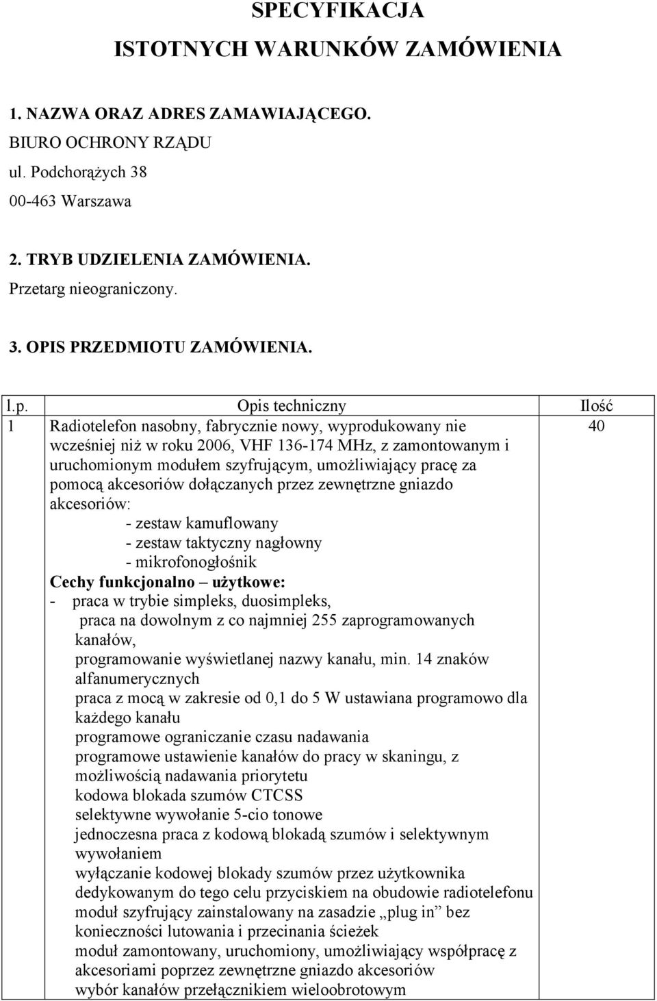pracę za pomocą akcesoriów dołączanych przez zewnętrzne gniazdo akcesoriów: - zestaw kamuflowany - zestaw taktyczny nagłowny - mikrofonogłośnik Cechy funkcjonalno użytkowe: 40 - praca w trybie