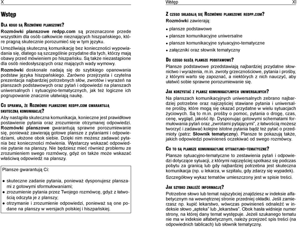Są także niezastąpione dla osób niedosłyszących oraz mających wady wymowy. Rozmówki doskonale nadają się do szybkiego opanowania podstaw języka hiszpańskiego.