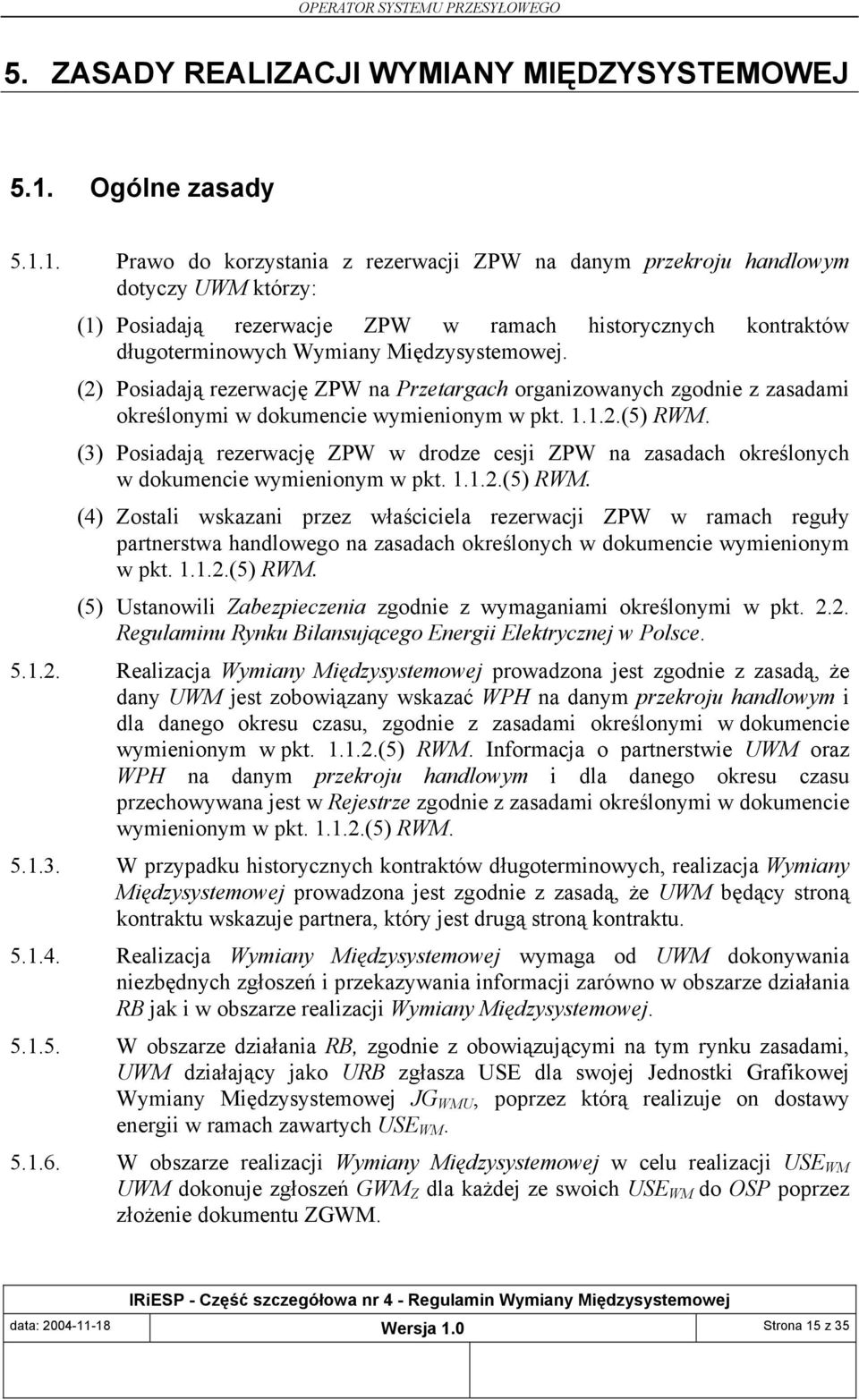 1. Prawo do korzystania z rezerwacji ZPW na danym przekroju handlowym dotyczy UWM którzy: (1) Posiadają rezerwacje ZPW w ramach historycznych kontraktów długoterminowych Wymiany Międzysystemowej.