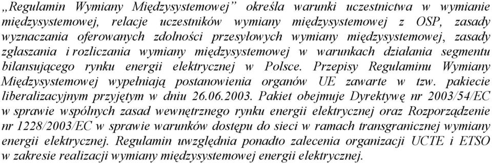 Przepisy Regulaminu Wymiany Międzysystemowej wypełniają postanowienia organów UE zawarte w tzw. pakiecie liberalizacyjnym przyjętym w dniu 26.06.2003.