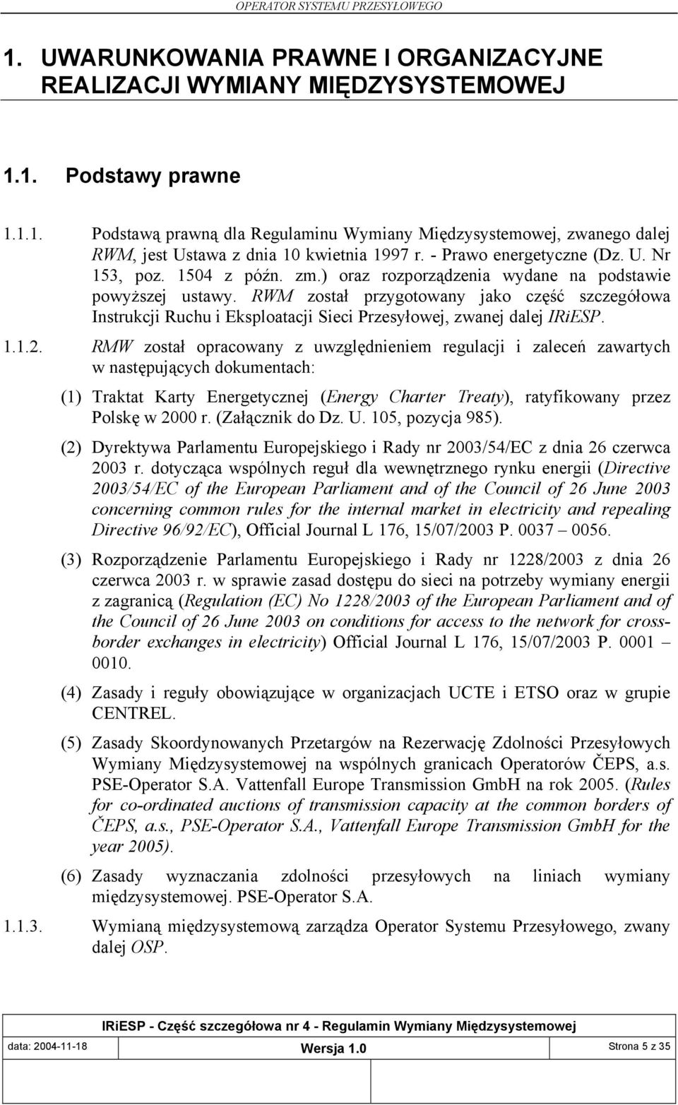 RWM został przygotowany jako część szczegółowa Instrukcji Ruchu i Eksploatacji Sieci Przesyłowej, zwanej dalej IRiESP. 1.1.2.