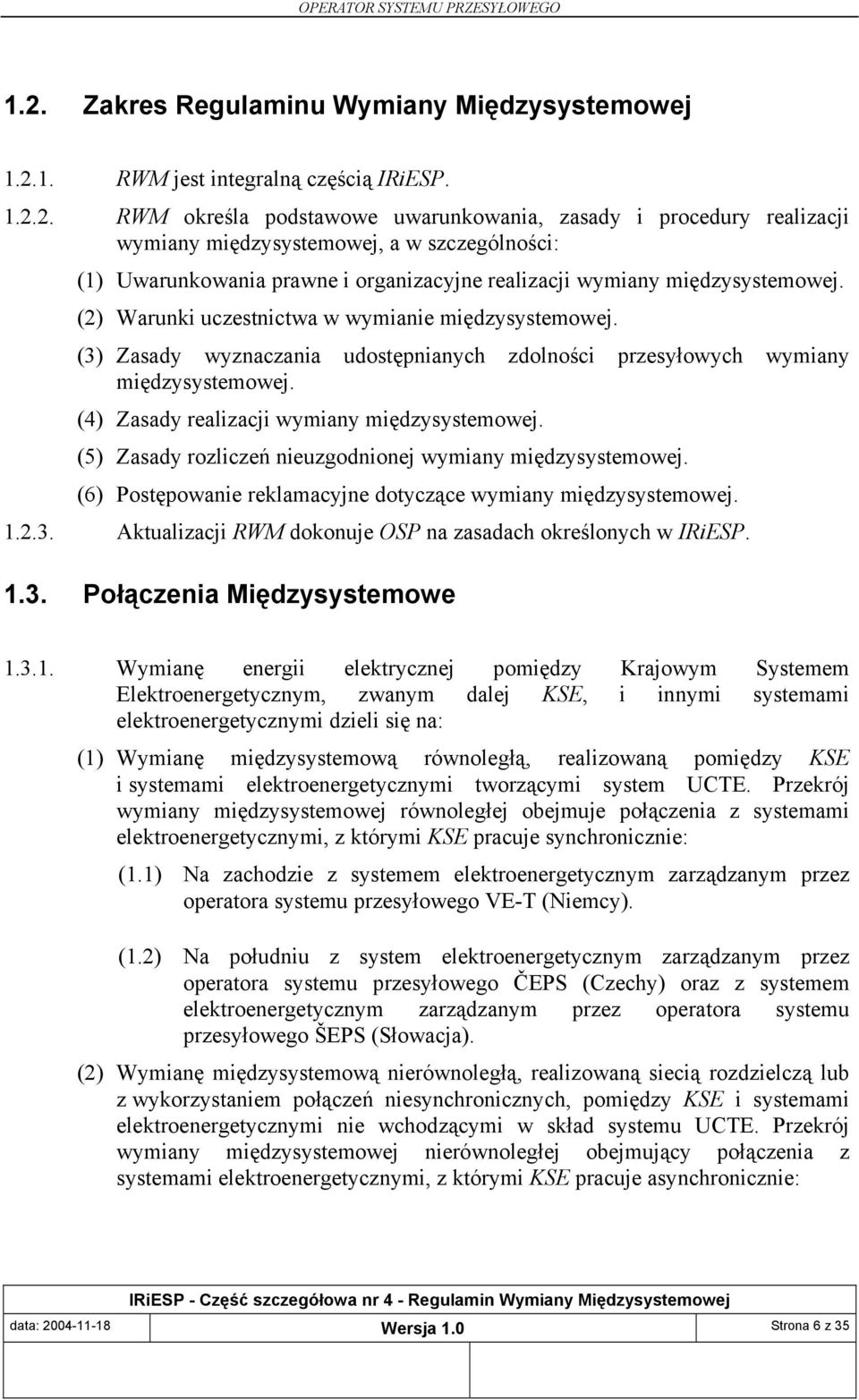 (5) Zasady rozliczeń nieuzgodnionej wymiany międzysystemowej. (6) Postępowanie reklamacyjne dotyczące wymiany międzysystemowej. 1.2.3. Aktualizacji RWM dokonuje OSP na zasadach określonych w IRiESP.