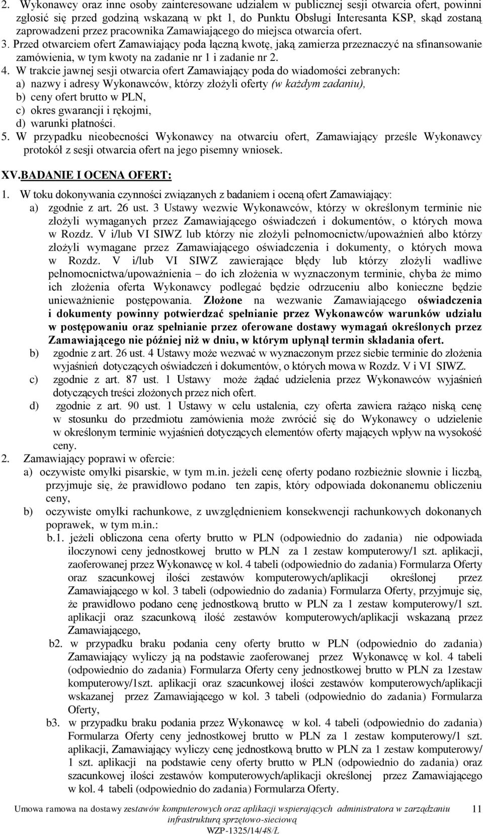 Przed otwarciem ofert Zamawiający poda łączną kwotę, jaką zamierza przeznaczyć na sfinansowanie zamówienia, w tym kwoty na zadanie nr 1 i zadanie nr 2. 4.