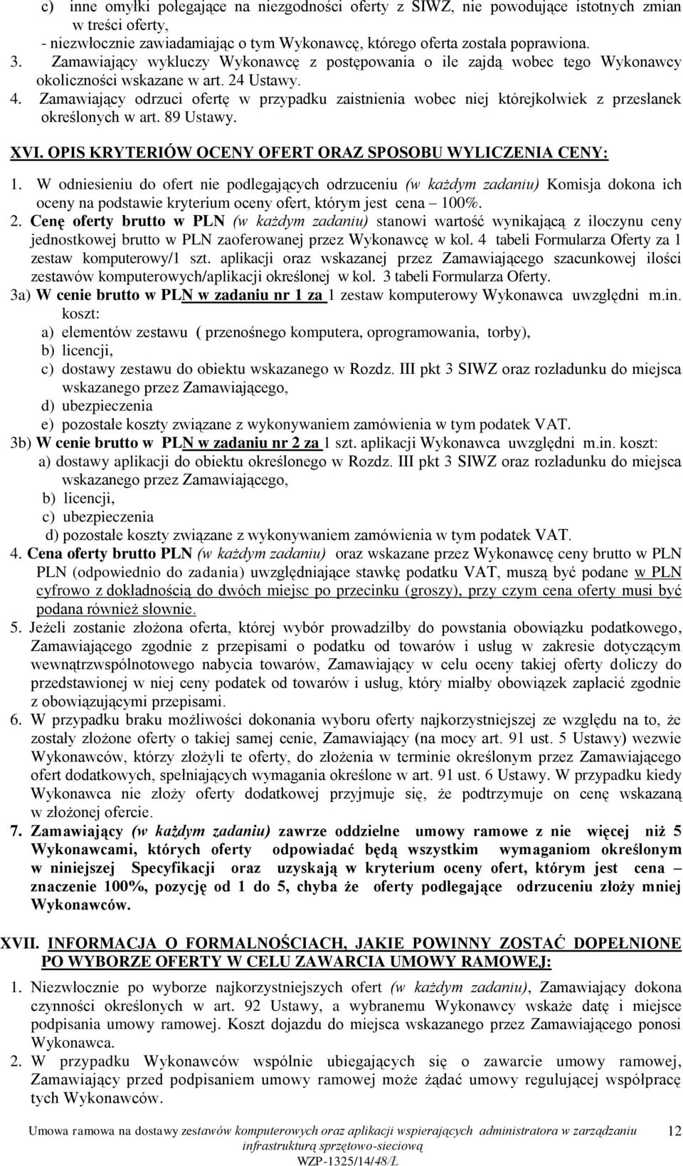 Zamawiający odrzuci ofertę w przypadku zaistnienia wobec niej którejkolwiek z przesłanek określonych w art. 89 Ustawy. XVI. OPIS KRYTERIÓW OCENY OFERT ORAZ SPOSOBU WYLICZENIA CENY: 1.