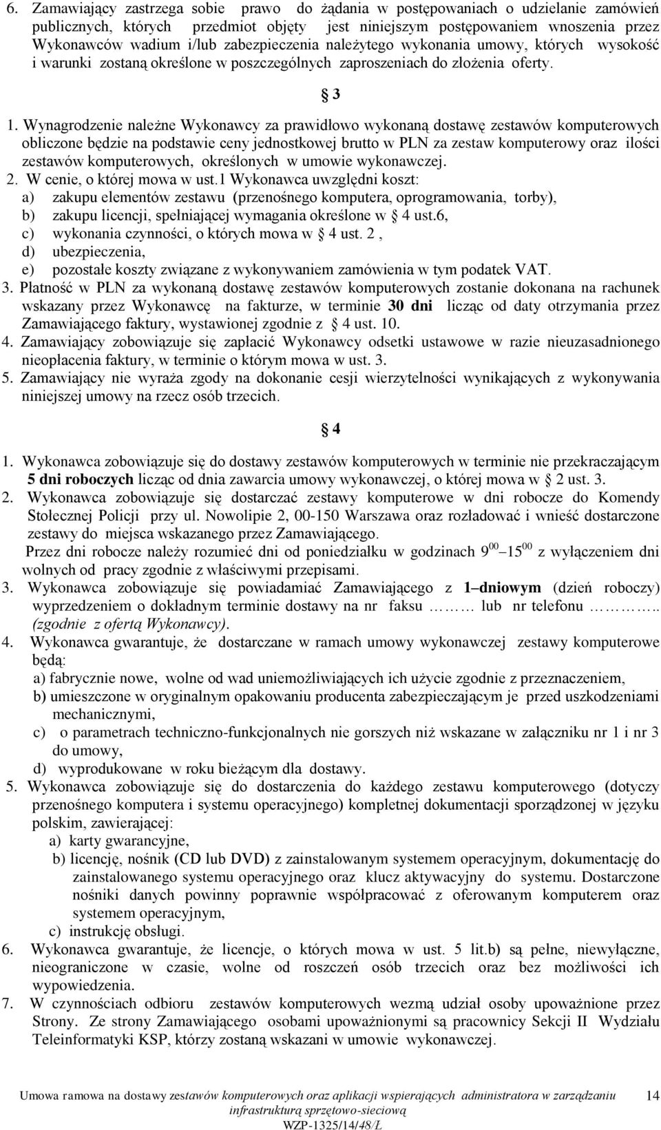 Wynagrodzenie należne Wykonawcy za prawidłowo wykonaną dostawę zestawów komputerowych obliczone będzie na podstawie ceny jednostkowej brutto w PLN za zestaw komputerowy oraz ilości zestawów
