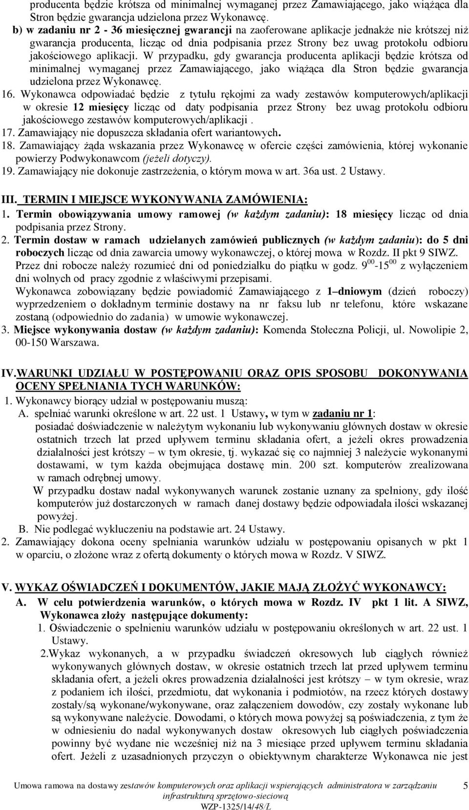 aplikacji. W przypadku, gdy gwarancja producenta aplikacji będzie krótsza od minimalnej wymaganej przez Zamawiającego, jako wiążąca dla Stron będzie gwarancja udzielona przez Wykonawcę. 16.