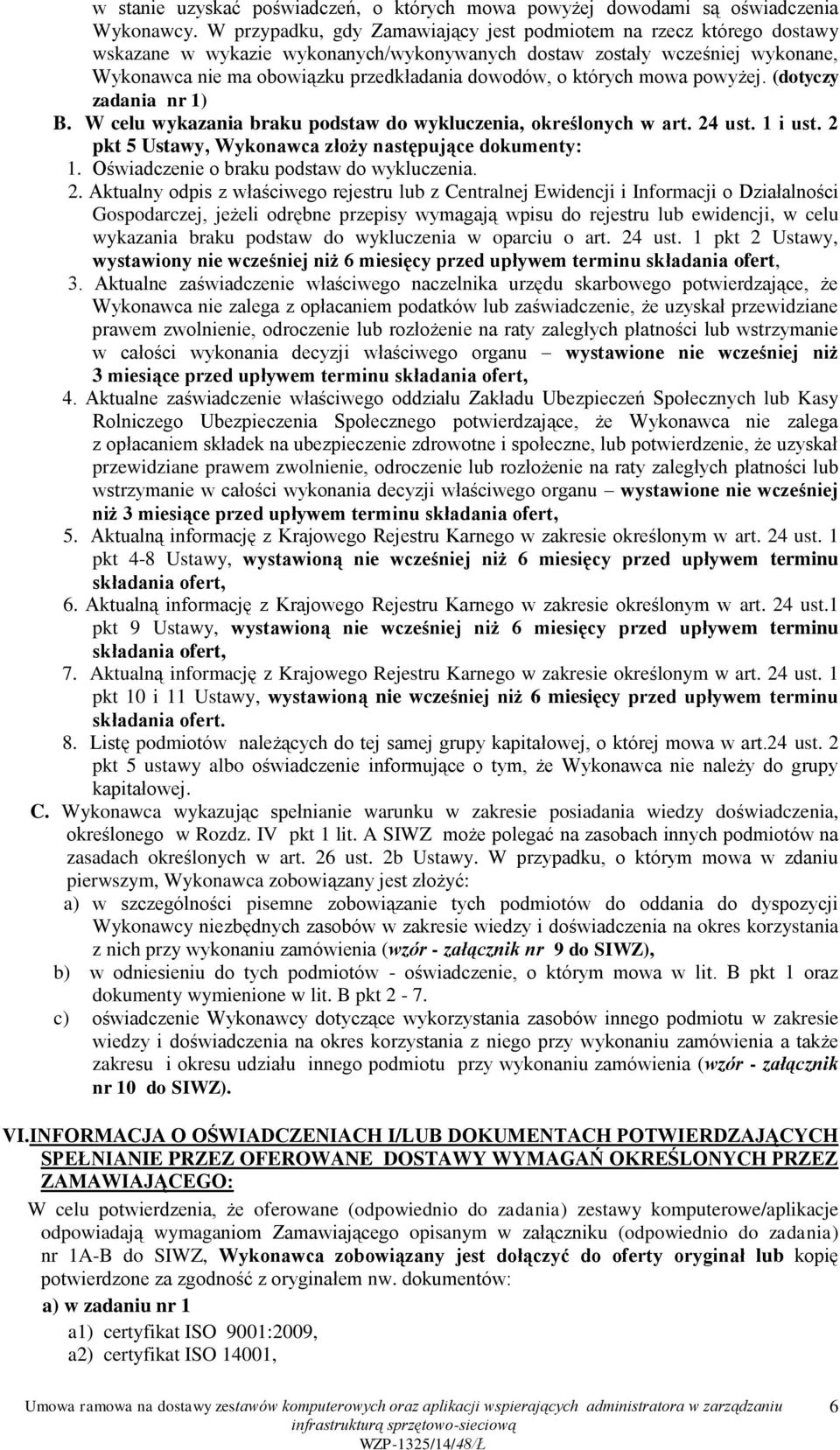 których mowa powyżej. (dotyczy zadania nr 1) B. W celu wykazania braku podstaw do wykluczenia, określonych w art. 24 ust. 1 i ust. 2 pkt 5 Ustawy, Wykonawca złoży następujące dokumenty: 1.