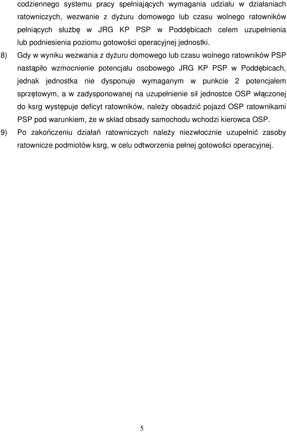 8) Gdy w wyniku wezwania z dyżuru domowego lub czasu wolnego ratowników PSP nastąpiło wzmocnienie potencjału osobowego JRG KP PSP w Poddębicach, jednak jednostka nie dysponuje wymaganym w punkcie 2