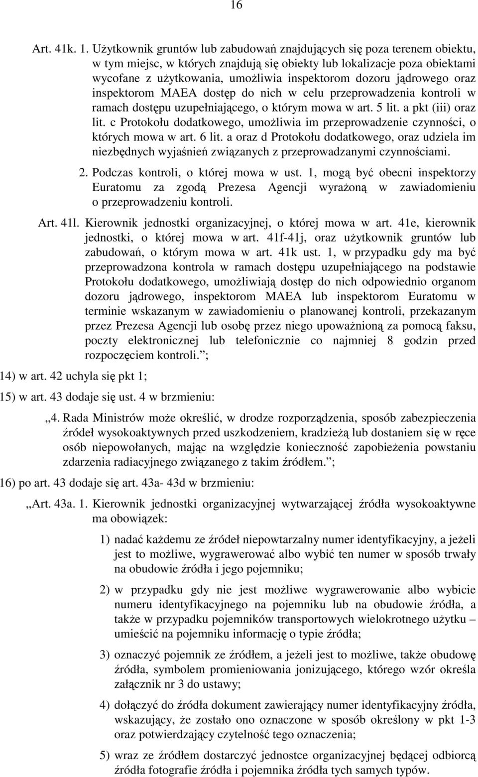 dozoru jądrowego oraz inspektorom MAEA dostęp do nich w celu przeprowadzenia kontroli w ramach dostępu uzupełniającego, o którym mowa w art. 5 lit. a pkt (iii) oraz lit.