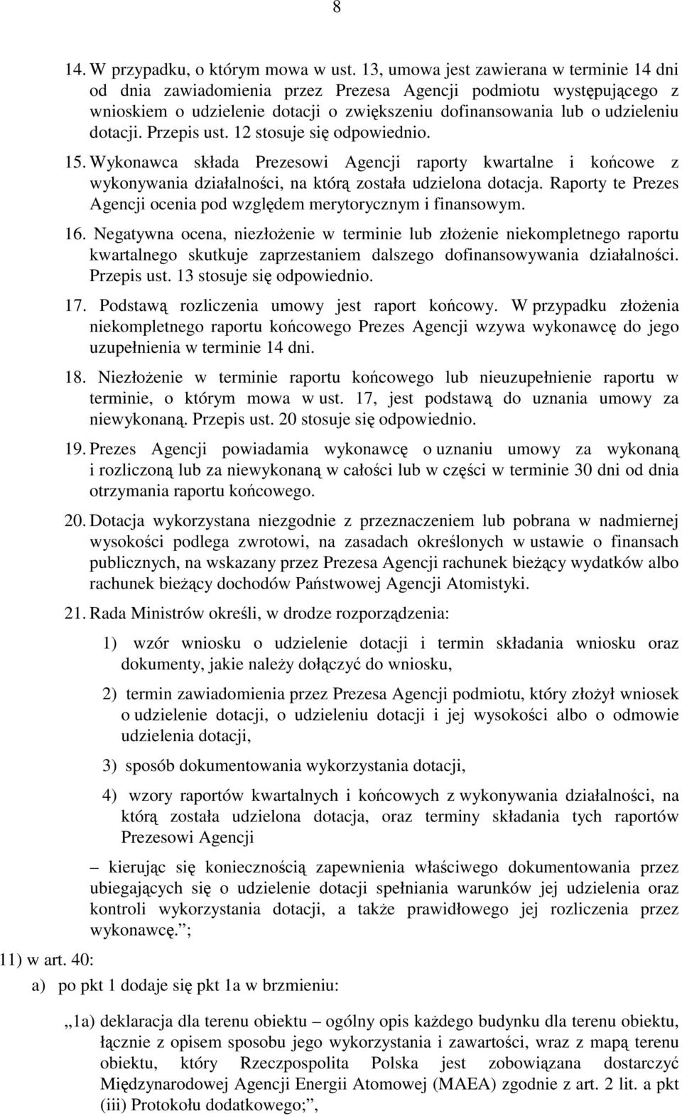 Przepis ust. 12 stosuje się odpowiednio. 15. Wykonawca składa Prezesowi Agencji raporty kwartalne i końcowe z wykonywania działalności, na którą została udzielona dotacja.