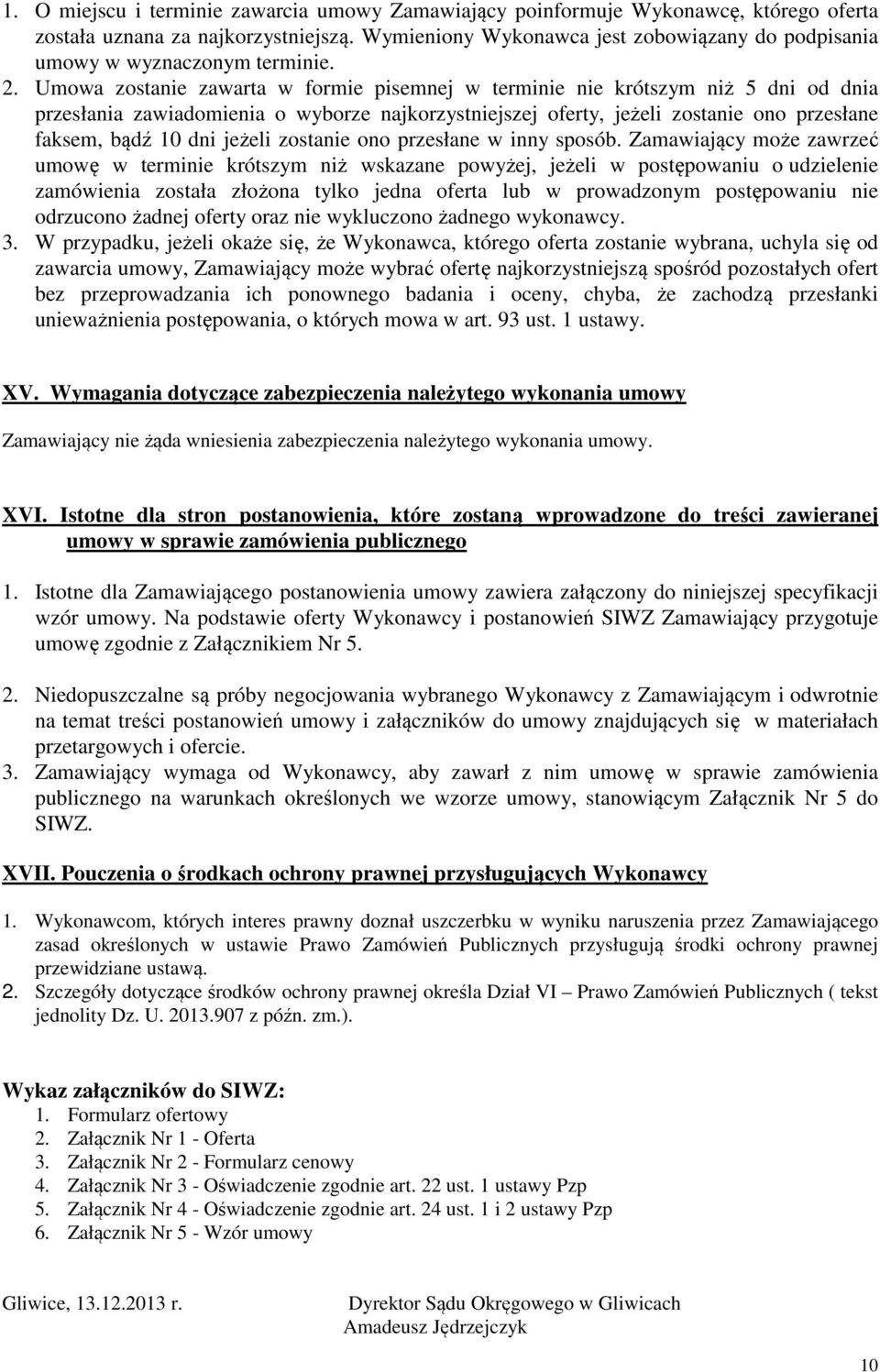 Umowa zostanie zawarta w formie pisemnej w terminie nie krótszym niż 5 dni od dnia przesłania zawiadomienia o wyborze najkorzystniejszej oferty, jeżeli zostanie ono przesłane faksem, bądź 10 dni