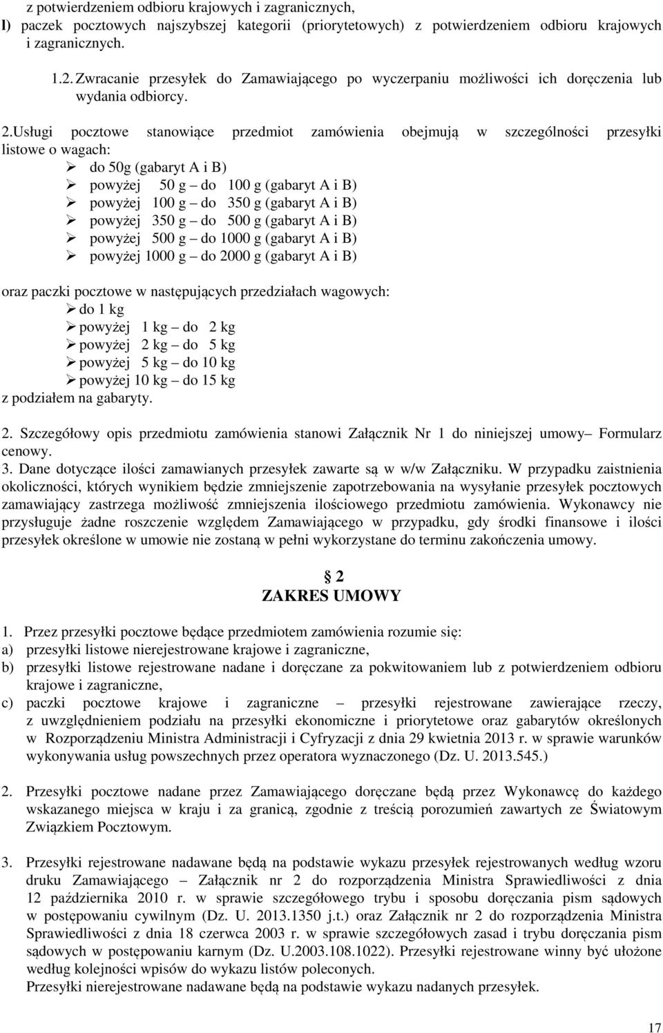 Usługi pocztowe stanowiące przedmiot zamówienia obejmują w szczególności przesyłki listowe o wagach: do 50g (gabaryt A i B) powyżej 50 g do 100 g (gabaryt A i B) powyżej 100 g do 350 g (gabaryt A i