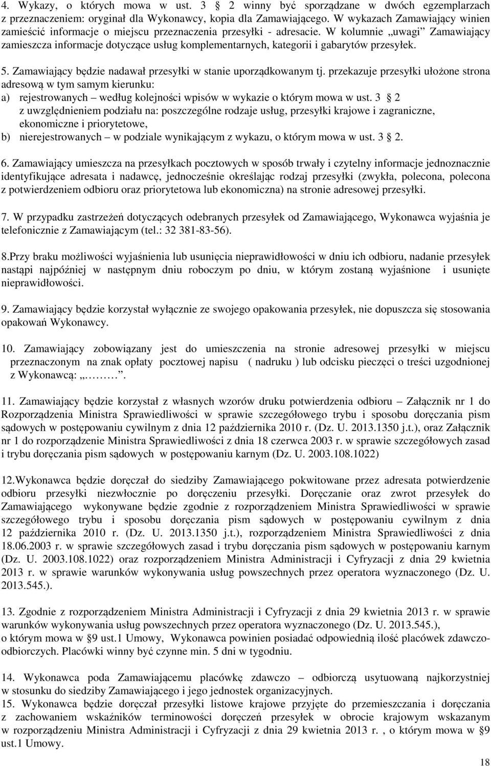 W kolumnie uwagi Zamawiający zamieszcza informacje dotyczące usług komplementarnych, kategorii i gabarytów przesyłek. 5. Zamawiający będzie nadawał przesyłki w stanie uporządkowanym tj.