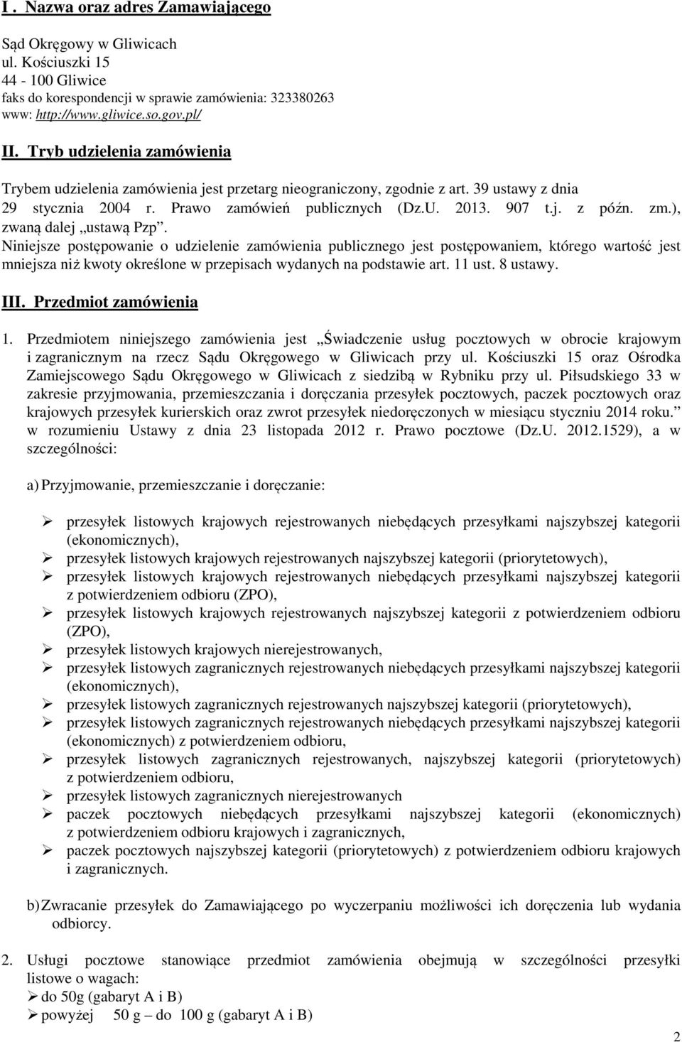 ), zwaną dalej ustawą Pzp. Niniejsze postępowanie o udzielenie zamówienia publicznego jest postępowaniem, którego wartość jest mniejsza niż kwoty określone w przepisach wydanych na podstawie art.