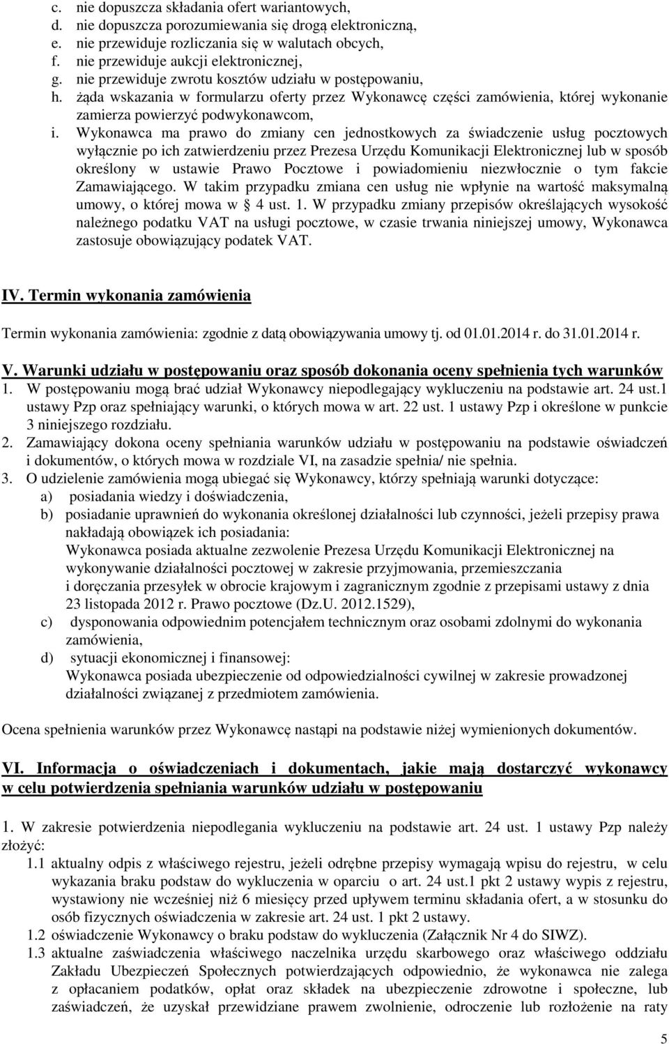 Wykonawca ma prawo do zmiany cen jednostkowych za świadczenie usług pocztowych wyłącznie po ich zatwierdzeniu przez Prezesa Urzędu Komunikacji Elektronicznej lub w sposób określony w ustawie Prawo