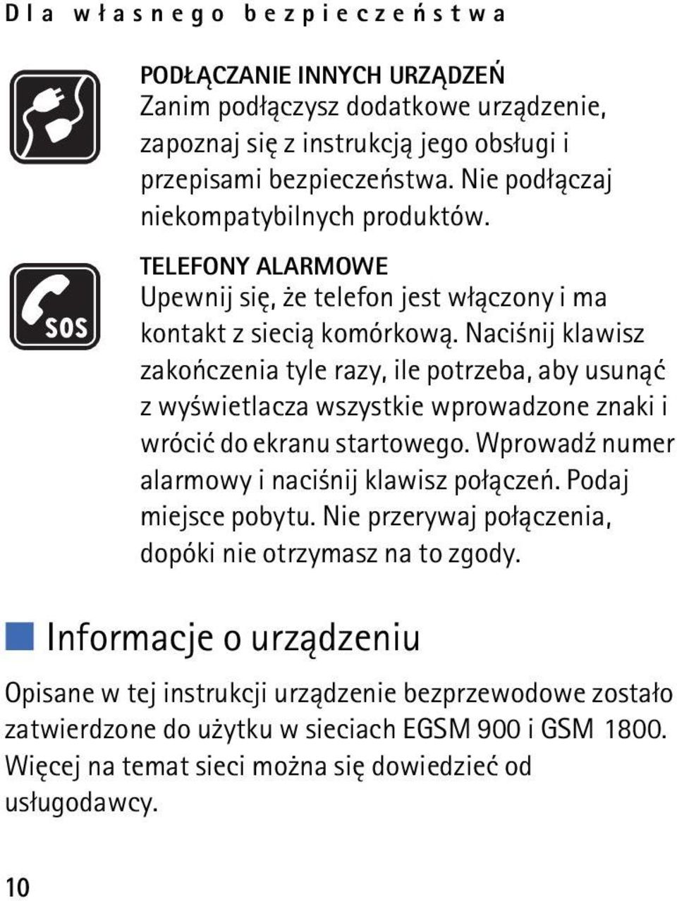 Naci nij klawisz zakoñczenia tyle razy, ile potrzeba, aby usun±æ z wy wietlacza wszystkie wprowadzone znaki i wróciæ do ekranu startowego. Wprowad¼ numer alarmowy i naci nij klawisz po³±czeñ.